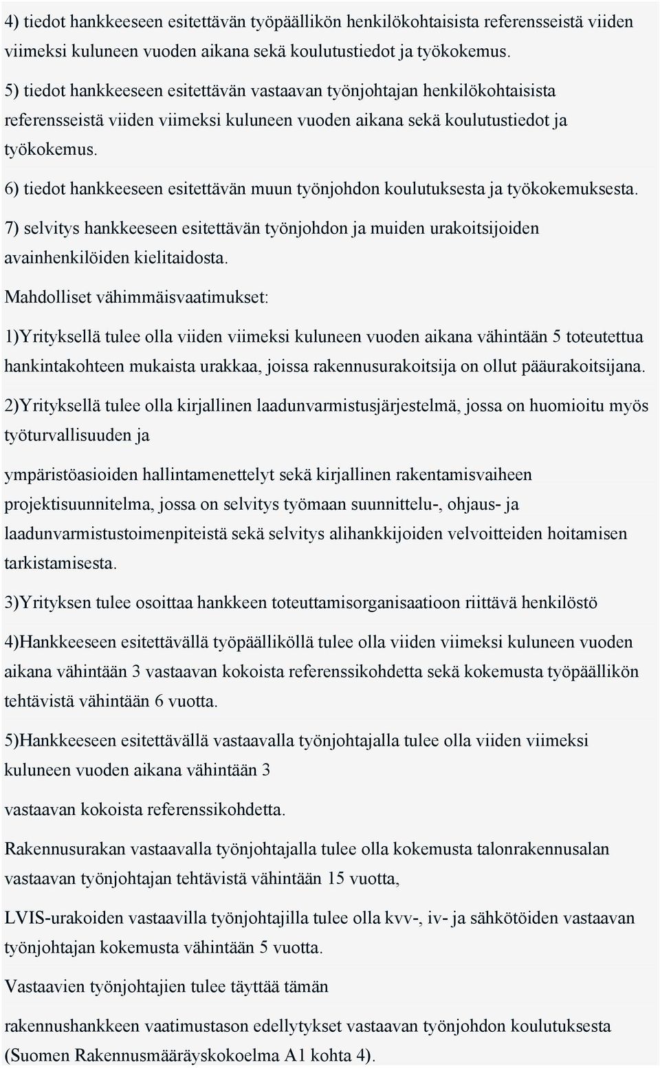 6) tiedot hankkeeseen esitettävän muun työnjohdon koulutuksesta ja työkokemuksesta. 7) selvitys hankkeeseen esitettävän työnjohdon ja muiden urakoitsijoiden avainhenkilöiden kielitaidosta.