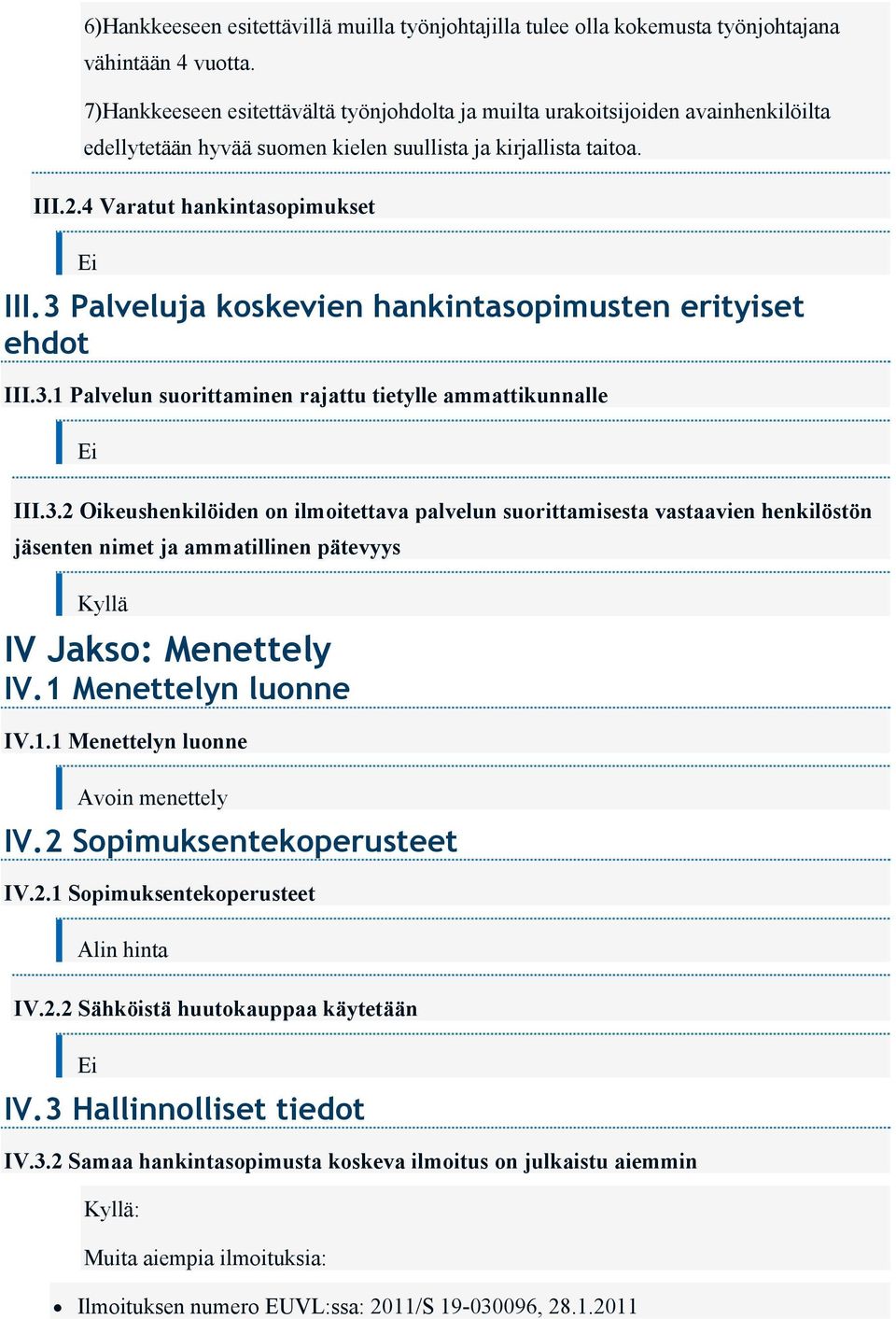 3 Palveluja koskevien hankintasopimusten erityiset ehdot III.3.1 Palvelun suorittaminen rajattu tietylle ammattikunnalle Ei III.3.2 Oikeushenkilöiden on ilmoitettava palvelun suorittamisesta vastaavien henkilöstön jäsenten nimet ja ammatillinen pätevyys Kyllä IV Jakso: Menettely IV.