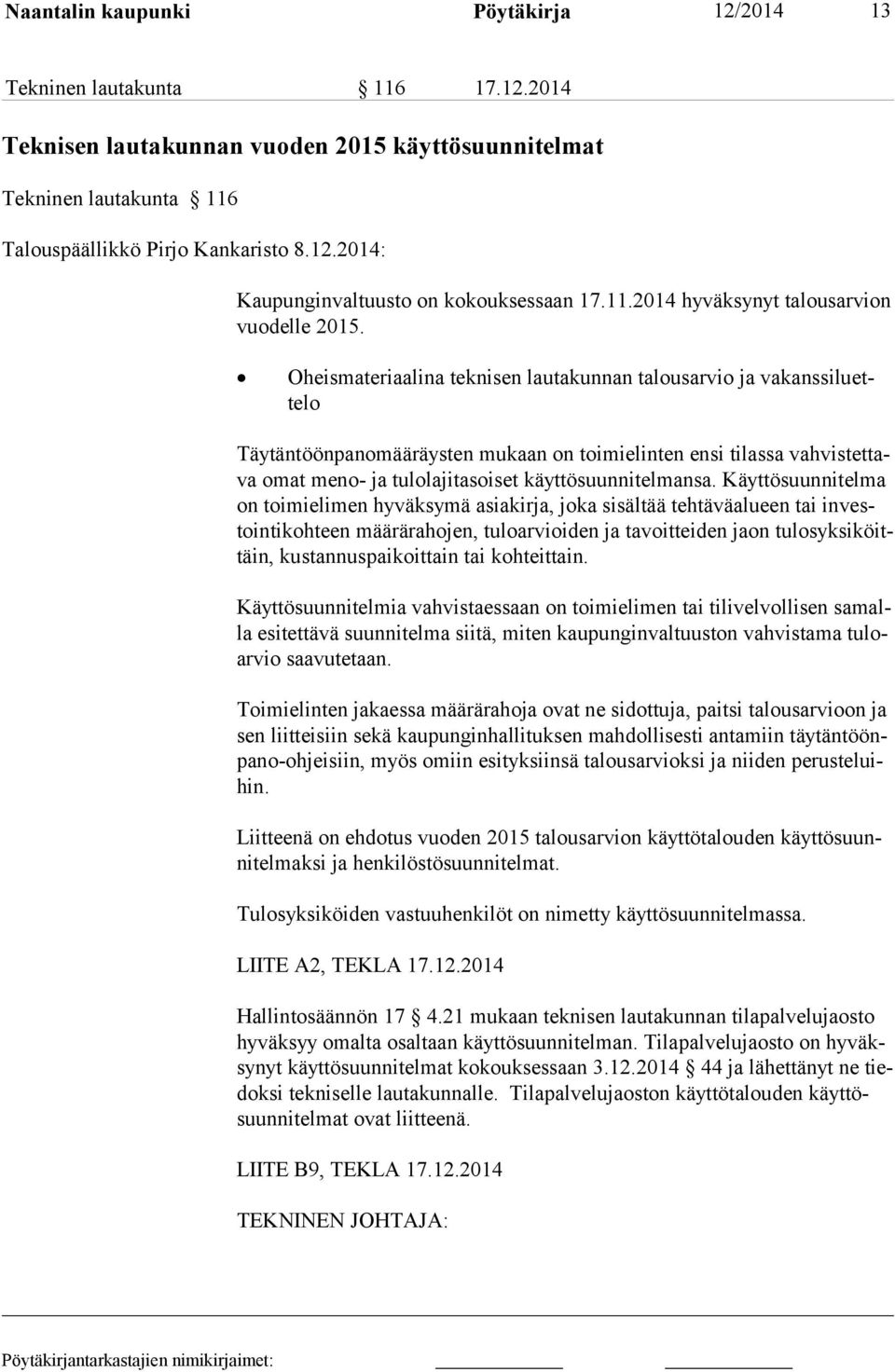 Oheismateriaalina teknisen lautakunnan talousarvio ja va kans si luettelo Täytäntöönpanomääräysten mukaan on toimielinten ensi tilassa vahvistettava omat meno- ja tulolajitasoiset