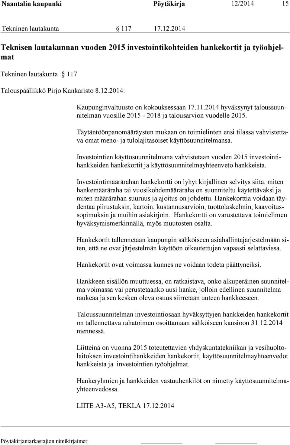 Täytäntöönpanomääräysten mukaan on toimielinten ensi tilassa vahvistettava omat meno- ja tulolajitasoiset käyttösuunnitelmansa.