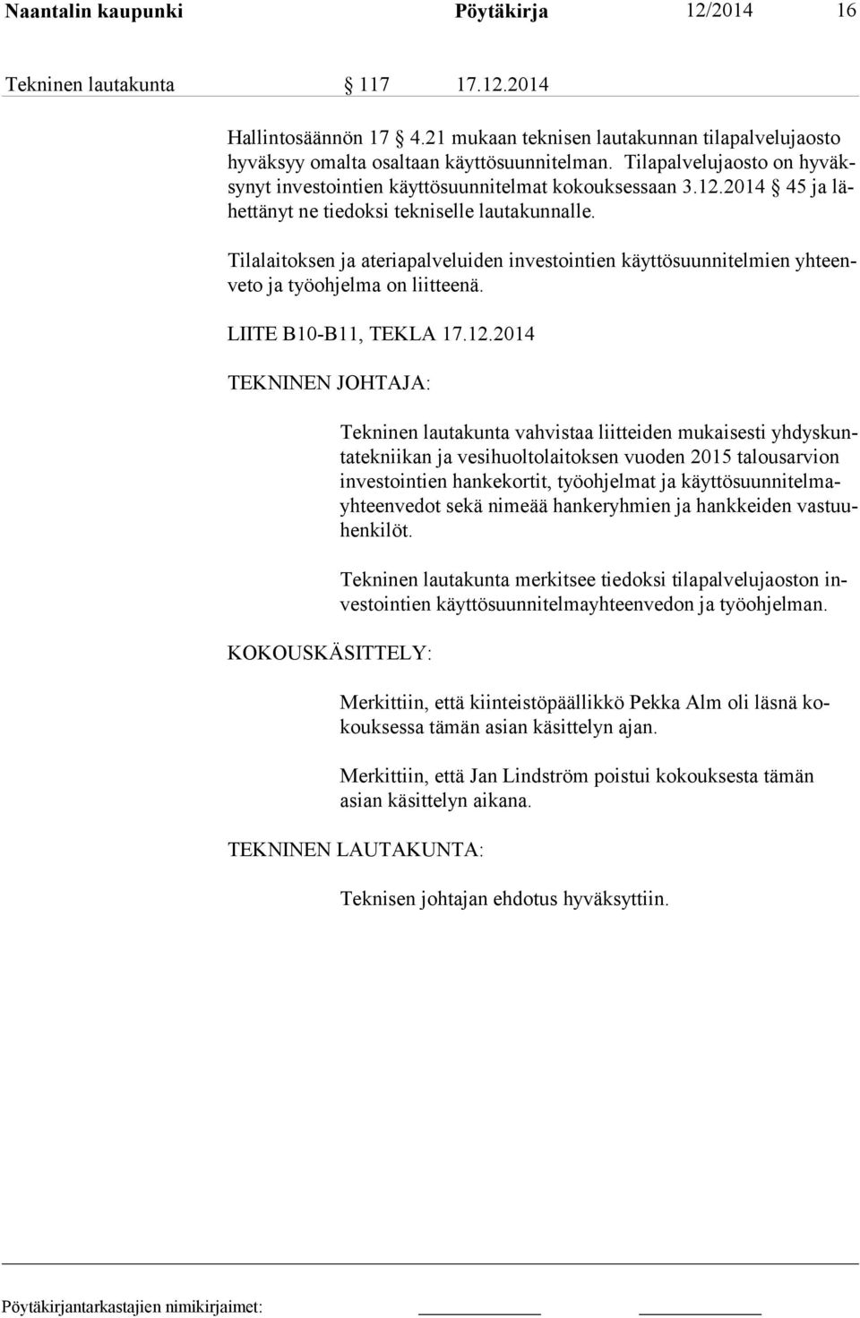 Tilalaitoksen ja ateriapalvelui den investointien käyttösuunnitelmien yhteenveto ja työohjelma on liit teenä. LIITE B10-B11, TEKLA 17.12.