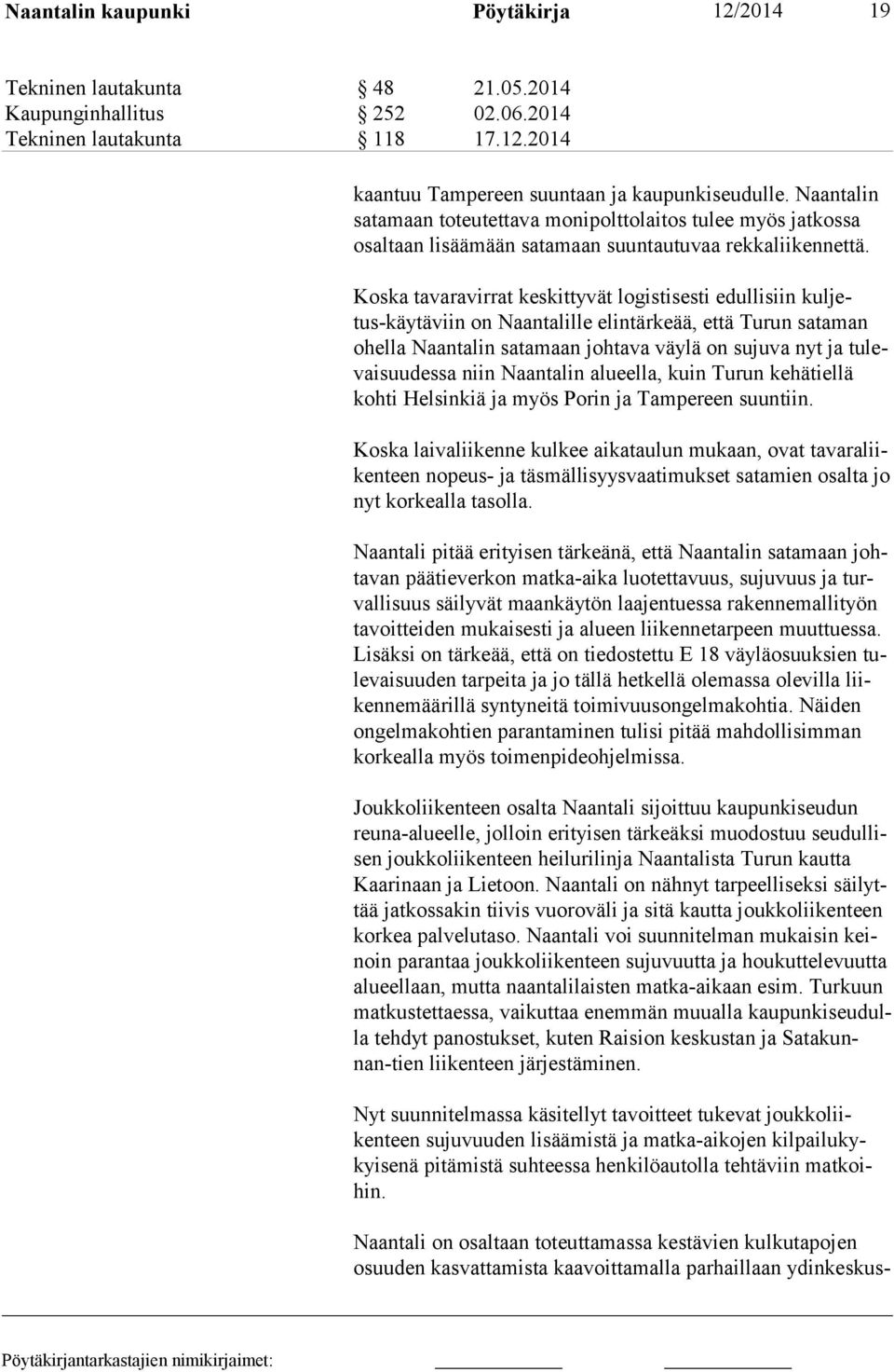 Koska tavaravirrat keskittyvät logistisesti edullisiin kuljetus-käytäviin on Naantalille elintärkeää, että Turun sataman ohella Naantalin satamaan johtava väylä on sujuva nyt ja tulevaisuudessa niin