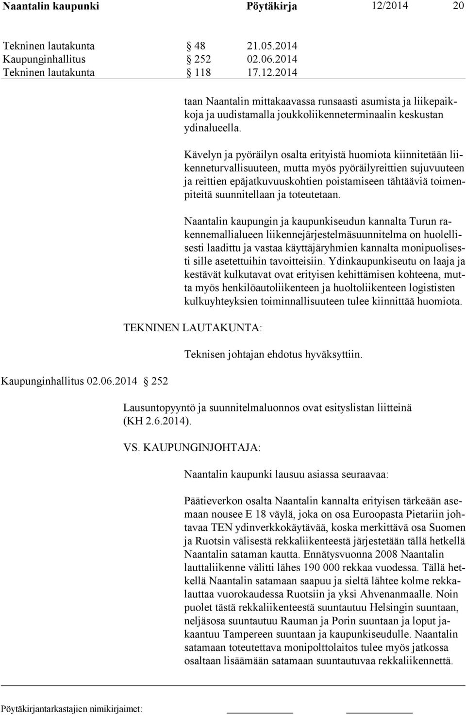 2014 252 taan Naantalin mittakaavassa runsaasti asumista ja liikepaikkoja ja uudistamalla joukkoliikenneterminaalin keskustan ydinalueella.