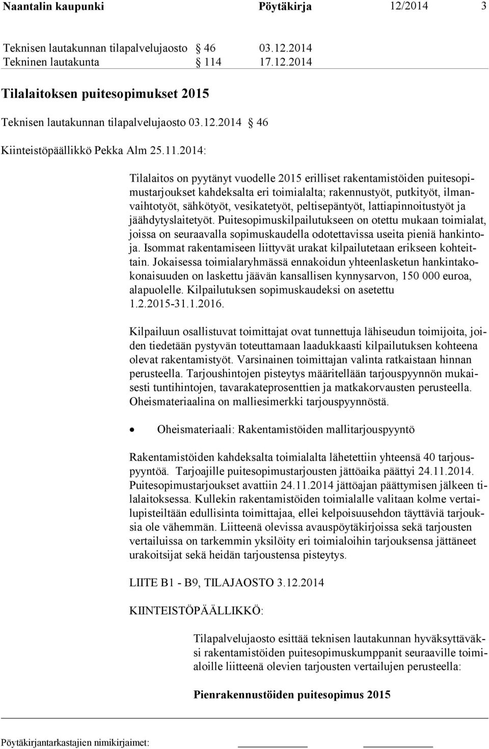 2014: Tilalaitos on pyytänyt vuodelle 2015 erilliset rakentamistöiden puitesopimustarjoukset kahdeksalta eri toimialalta; rakennustyöt, putkityöt, ilmanvaihtotyöt, sähkötyöt, vesikatetyöt,
