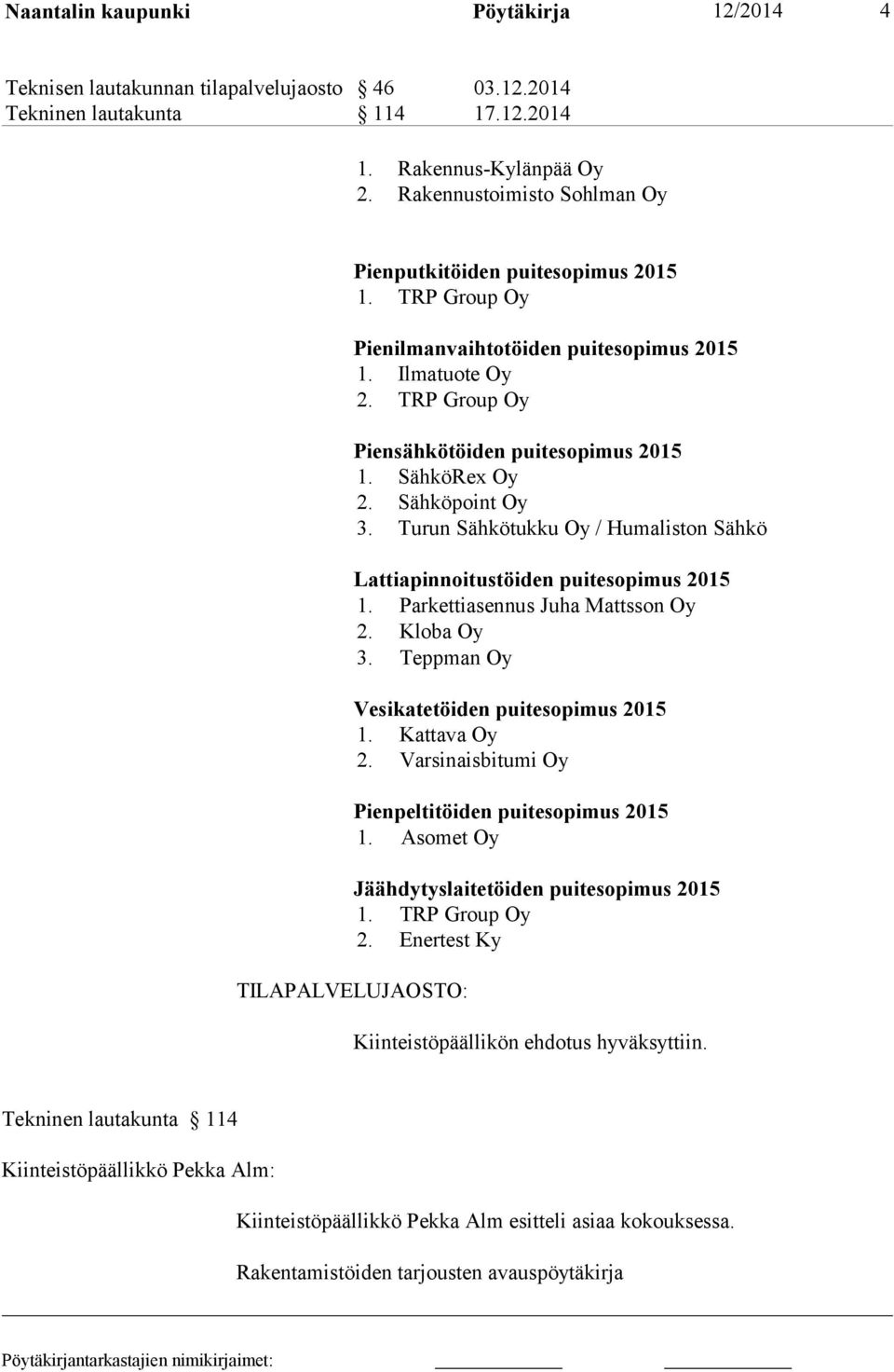 TRP Group Oy Piensähkötöiden puitesopimus 2015 1. SähköRex Oy 2. Sähköpoint Oy 3. Turun Sähkötukku Oy / Humaliston Sähkö Lattiapinnoitustöiden puitesopimus 2015 1. Parkettiasennus Juha Mattsson Oy 2.
