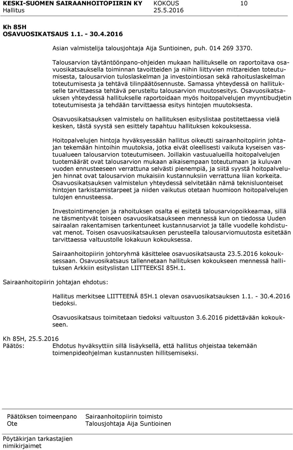 investointiosan sekä rahoituslaskelman toteutumisesta ja tehtävä tilinpäätösennuste. Samassa yhteydessä on hallitukselle tarvittaessa tehtävä perusteltu talousarvion muutosesitys.