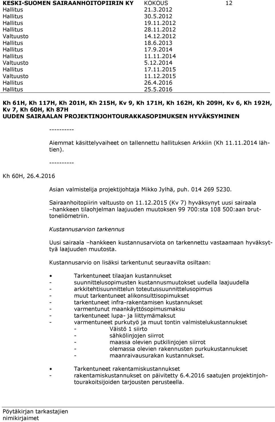 11.11.2014 5.12.2014 17.11.2015 11.12.2015 26.4.2016 12 Kh 61H, Kh 117H, Kh 201H, Kh 215H, Kv 9, Kh 171H, Kh 162H, Kh 209H, Kv 6, Kh 192H, Kv 7, Kh 60H, Kh 87H UUDEN SAIRAALAN PROJEKTINJOHTOURAKKASOPIMUKSEN HYVÄKSYMINEN Kh 60H, 26.