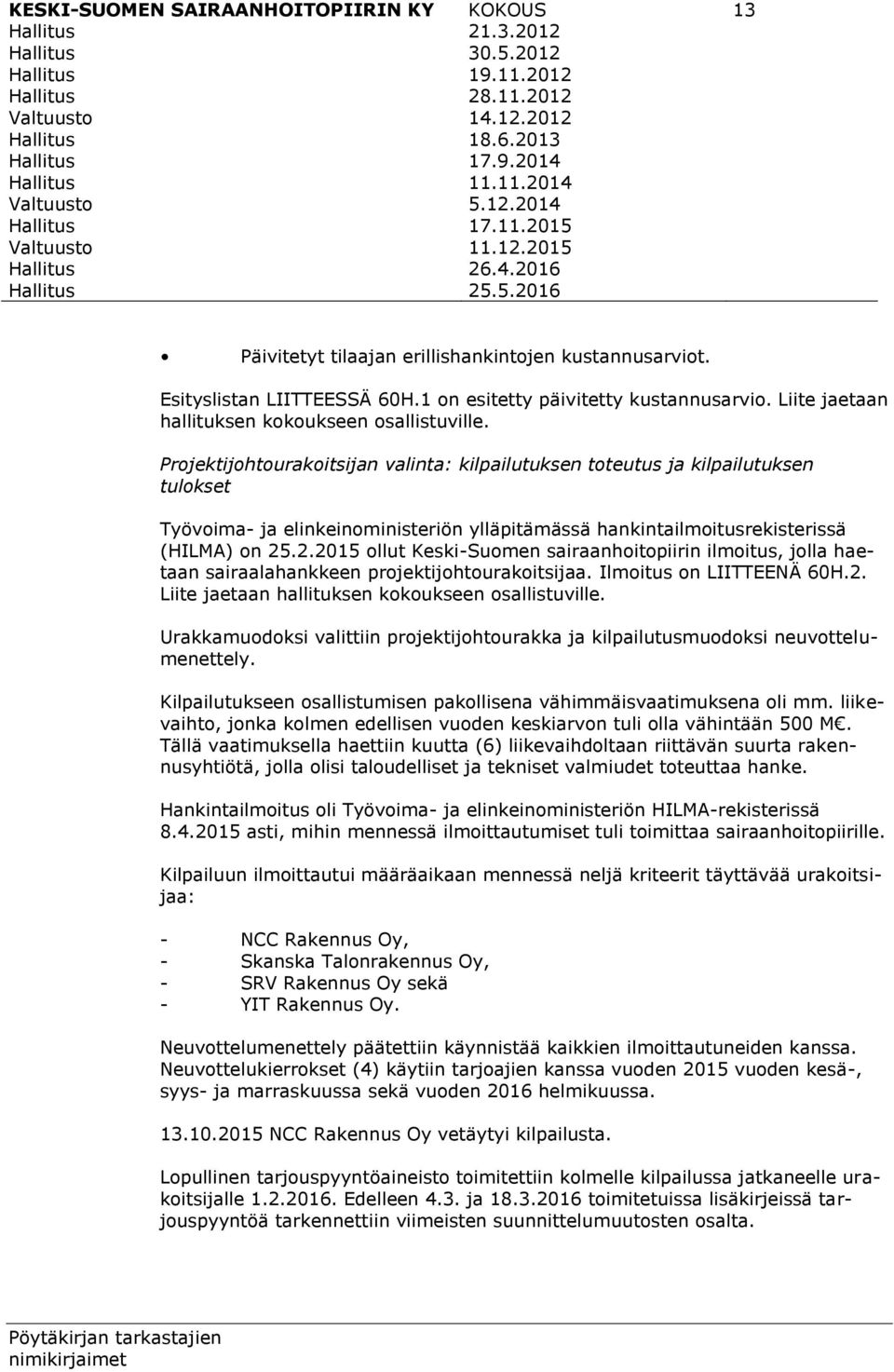 Projektijohtourakoitsijan valinta: kilpailutuksen toteutus ja kilpailutuksen tulokset Työvoima- ja elinkeinoministeriön ylläpitämässä hankintailmoitusrekisterissä (HILMA) on 25