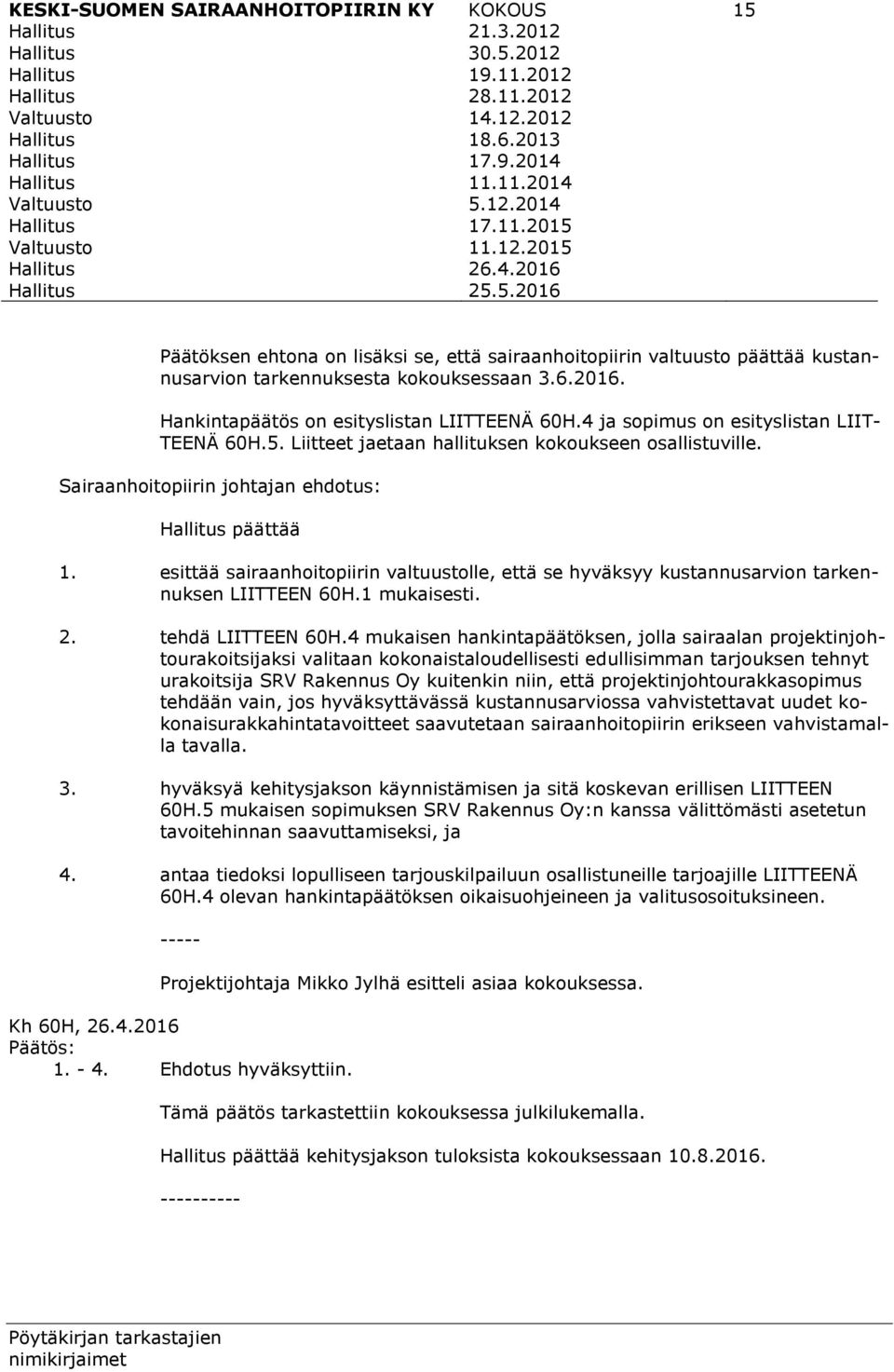 esittää sairaanhoitopiirin valtuustolle, että se hyväksyy kustannusarvion tarkennuksen LIITTEEN 60H.1 mukaisesti. 2. tehdä LIITTEEN 60H.