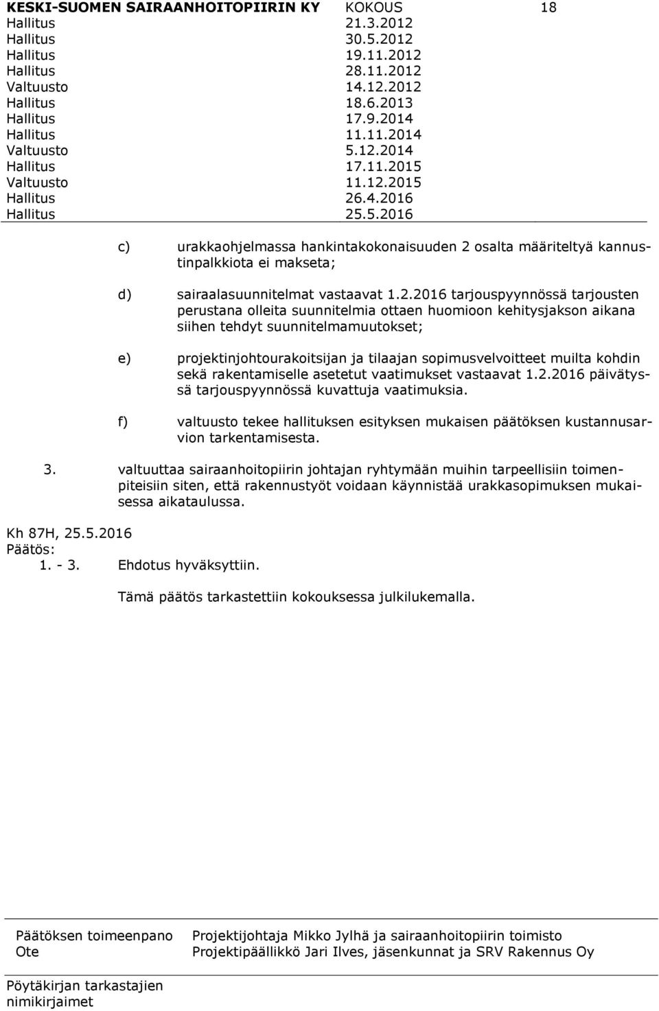 muilta kohdin sekä rakentamiselle asetetut vaatimukset vastaavat 1.2.2016 päivätyssä tarjouspyynnössä kuvattuja vaatimuksia.