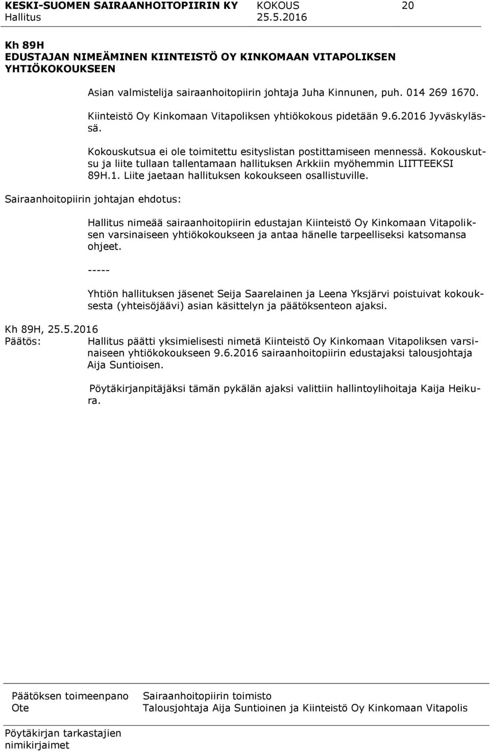 Kokouskutsu ja liite tullaan tallentamaan hallituksen Arkkiin myöhemmin LIITTEEKSI 89H.1. Liite jaetaan hallituksen kokoukseen osallistuville.