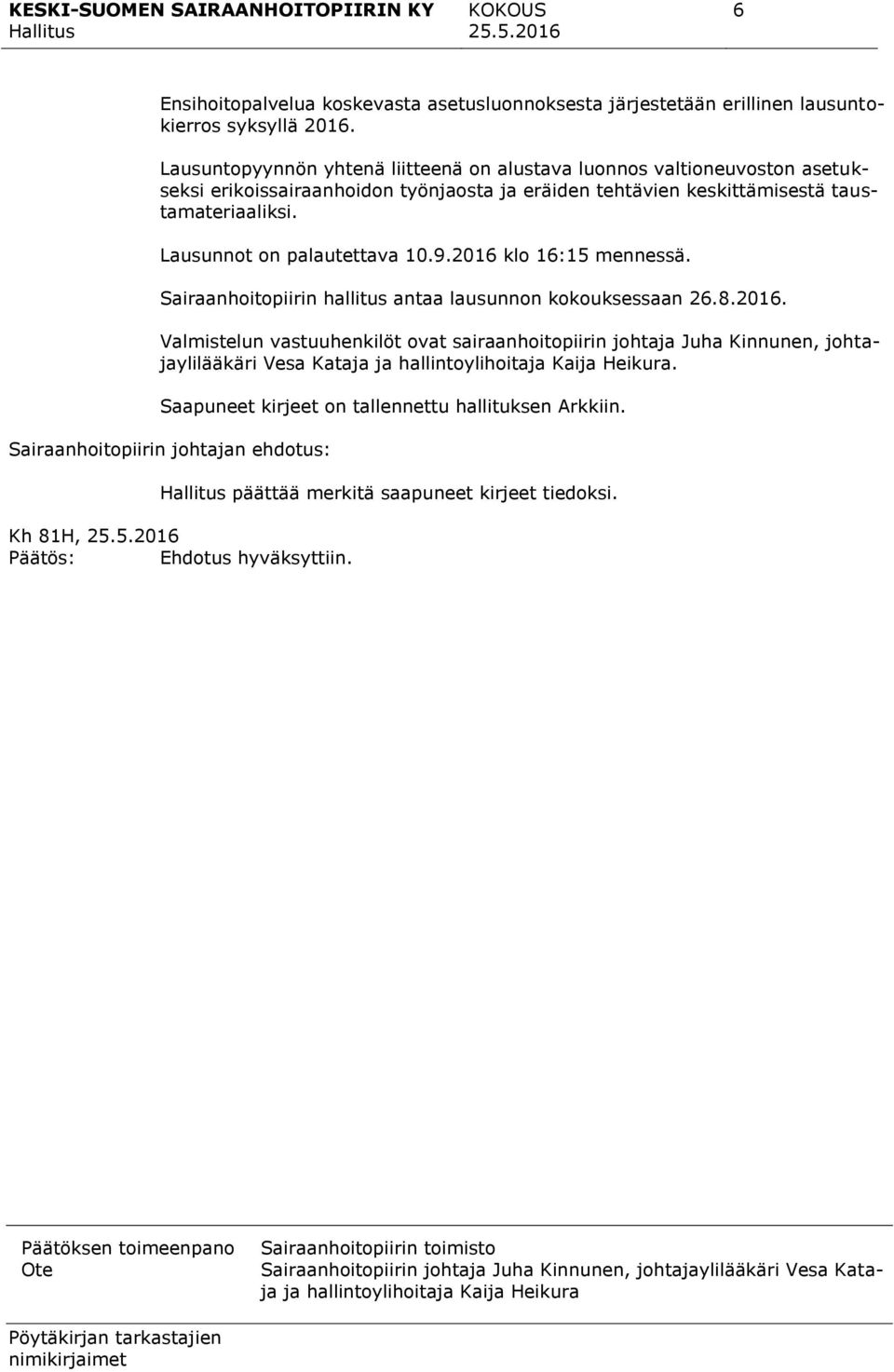 9.2016 klo 16:15 mennessä. Sairaanhoitopiirin hallitus antaa lausunnon kokouksessaan 26.8.2016. Valmistelun vastuuhenkilöt ovat sairaanhoitopiirin johtaja Juha Kinnunen, johtajaylilääkäri Vesa Kataja ja hallintoylihoitaja Kaija Heikura.