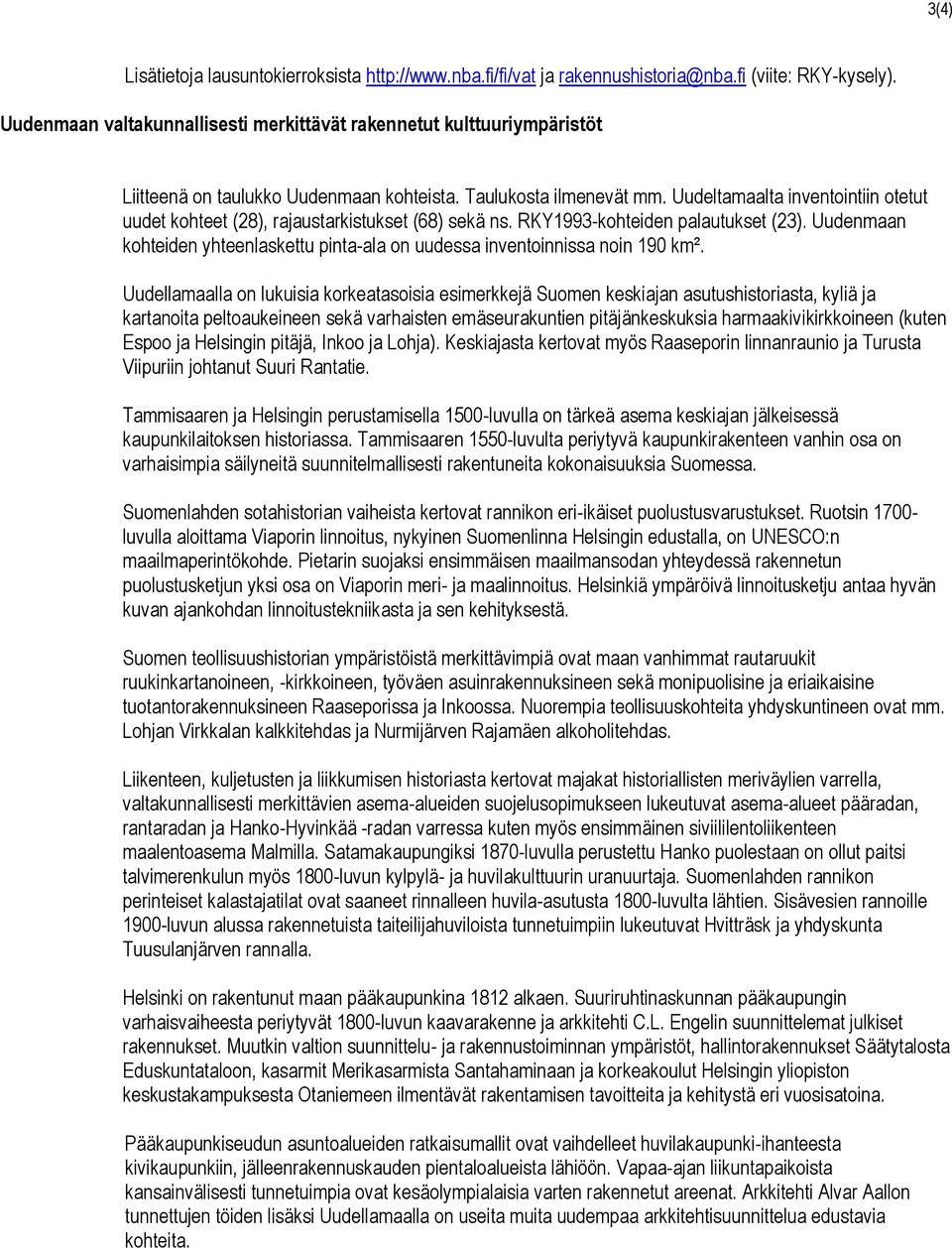 Uudeltamaalta inventointiin otetut uudet kohteet (28), rajaustarkistukset (68) sekä ns. RKY1993-kohteiden palautukset (23).