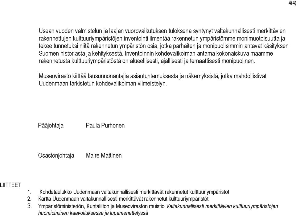 Inventoinnin kohdevalikoiman antama kokonaiskuva maamme rakennetusta kulttuuriympäristöstä on alueellisesti, ajallisesti ja temaattisesti monipuolinen.