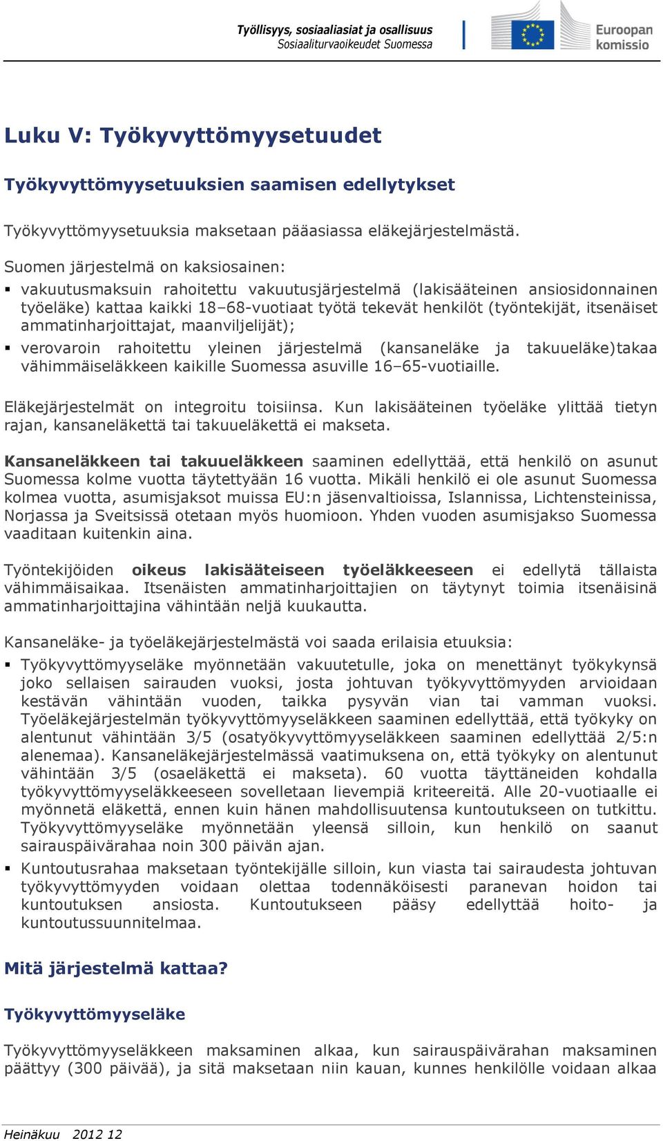 itsenäiset ammatinharjoittajat, maanviljelijät); verovaroin rahoitettu yleinen järjestelmä (kansaneläke ja takuueläke)takaa vähimmäiseläkkeen kaikille Suomessa asuville 16 65-vuotiaille.