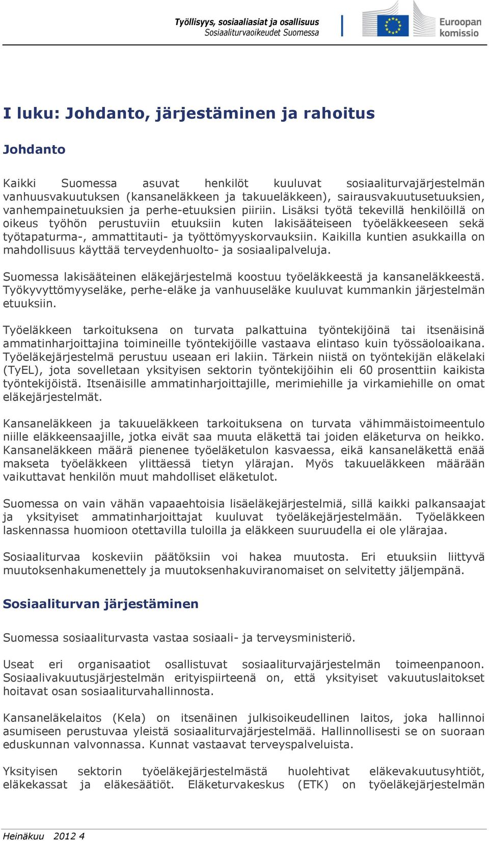 Lisäksi työtä tekevillä henkilöillä on oikeus työhön perustuviin etuuksiin kuten lakisääteiseen työeläkkeeseen sekä työtapaturma-, ammattitauti- ja työttömyyskorvauksiin.