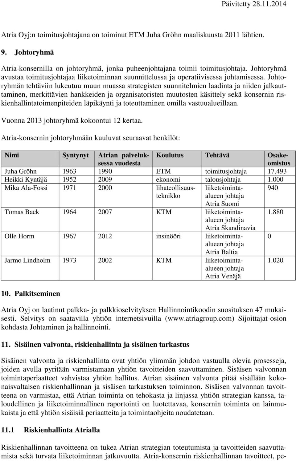 Johtoryhmän tehtäviin lukeutuu muun muassa strategisten suunnitelmien laadinta ja niiden jalkauttaminen, merkittävien hankkeiden ja organisatoristen muutosten käsittely sekä konsernin