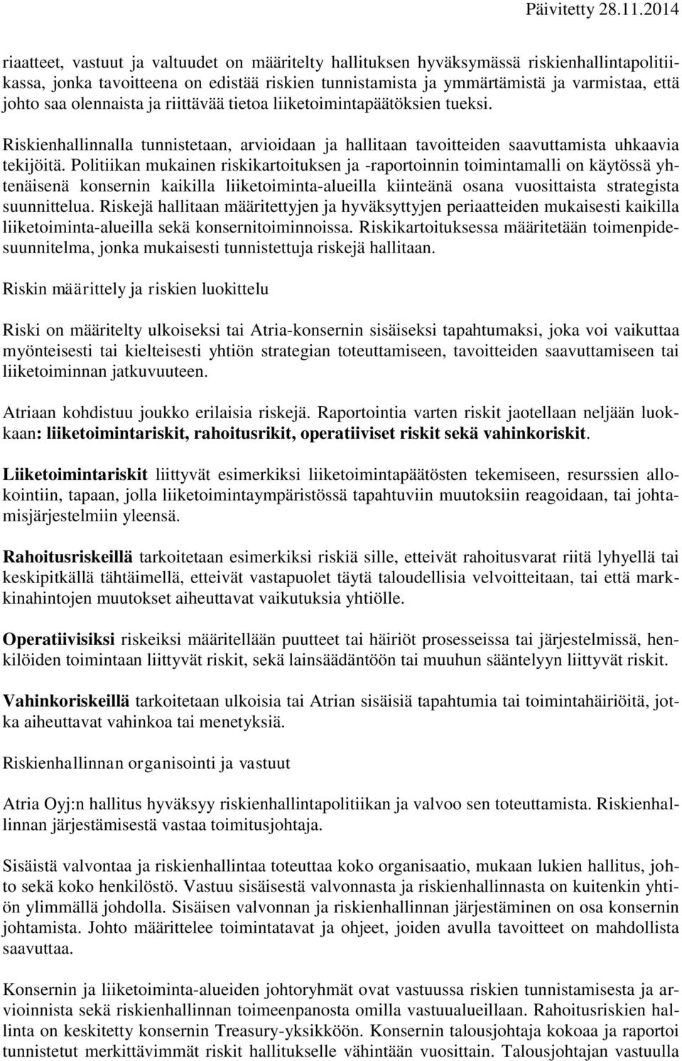 Politiikan mukainen riskikartoituksen ja -raportoinnin toimintamalli on käytössä yhtenäisenä konsernin kaikilla liiketoiminta-alueilla kiinteänä osana vuosittaista strategista suunnittelua.