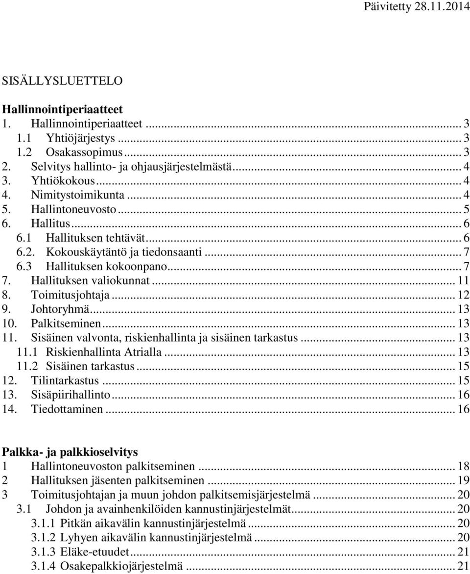 .. 11 8. Toimitusjohtaja... 12 9. Johtoryhmä... 13 10. Palkitseminen... 13 11. Sisäinen valvonta, riskienhallinta ja sisäinen tarkastus... 13 11.1 Riskienhallinta Atrialla... 13 11.2 Sisäinen tarkastus.