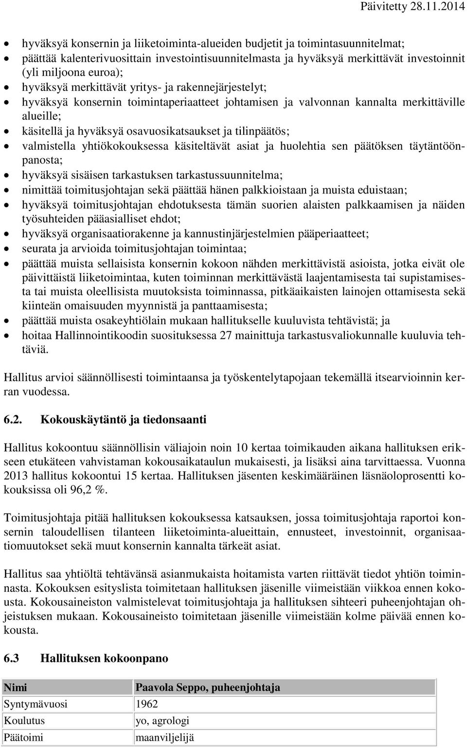 tilinpäätös; valmistella yhtiökokouksessa käsiteltävät asiat ja huolehtia sen päätöksen täytäntöönpanosta; hyväksyä sisäisen tarkastuksen tarkastussuunnitelma; nimittää toimitusjohtajan sekä päättää