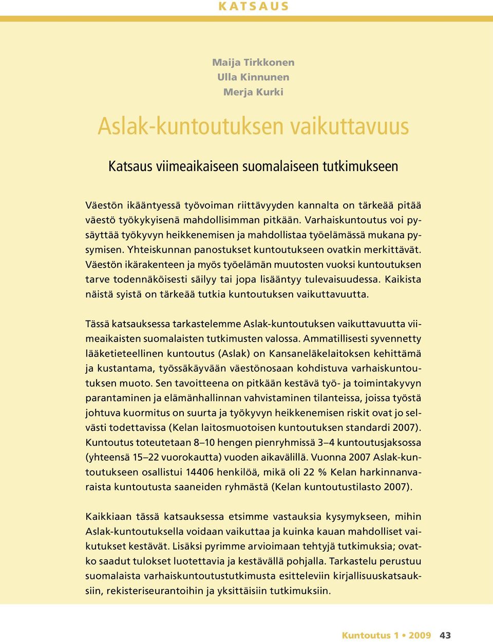Yhteiskunnan panostukset kuntoutukseen ovatkin merkittävät. Väestön ikärakenteen ja myös työelämän muutosten vuoksi kuntoutuksen tarve todennäköisesti säilyy tai jopa lisääntyy tulevaisuudessa.