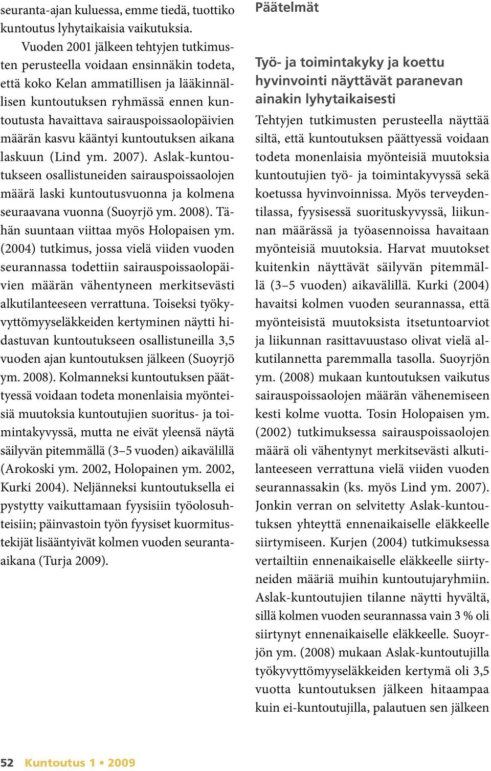 sairauspoissaolopäivien määrän kasvu kääntyi kuntoutuksen aikana laskuun (Lind ym. 2007).