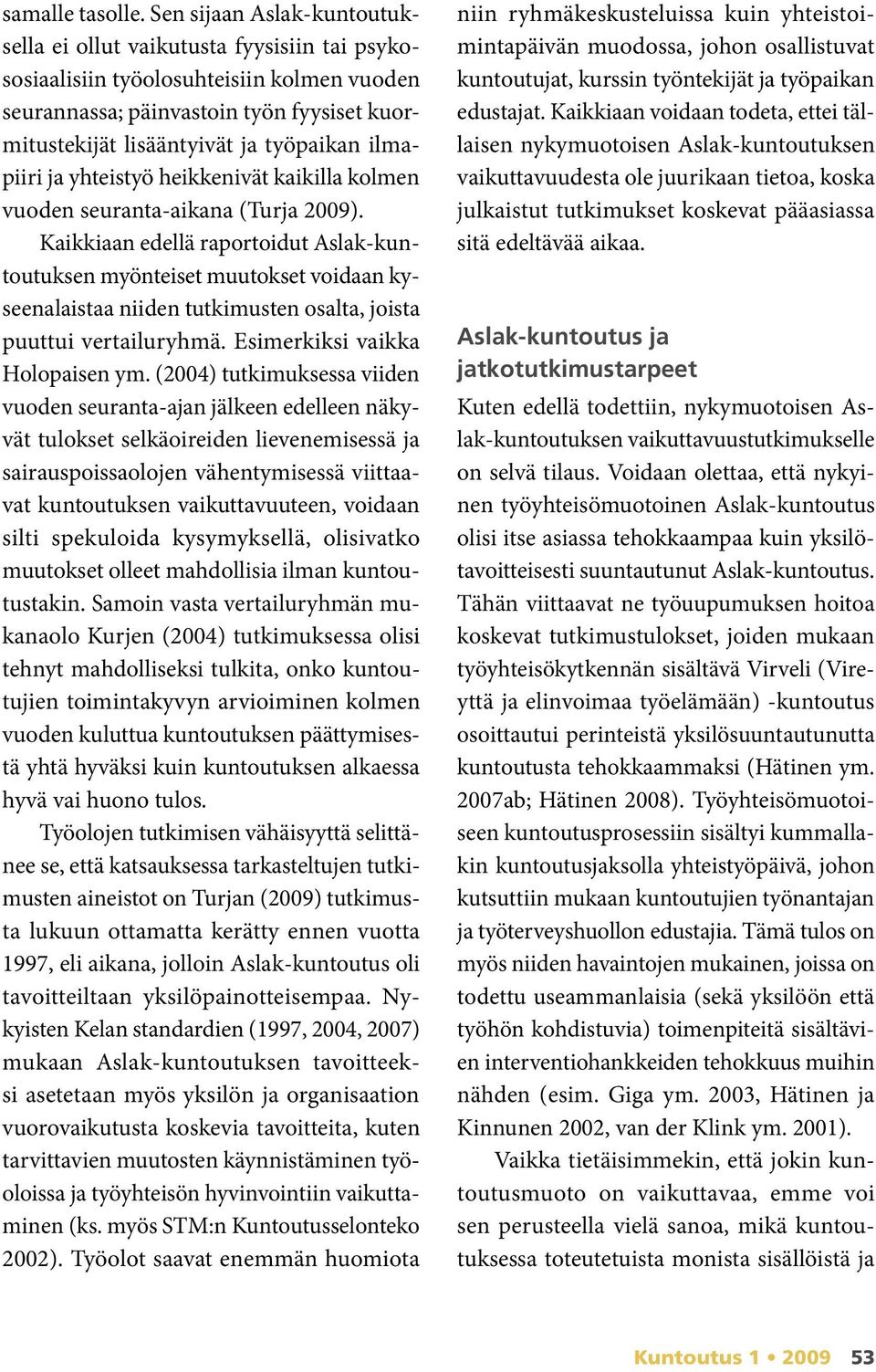 ilmapiiri ja yhteistyö heikkenivät kaikilla kolmen vuoden seuranta-aikana (Turja 2009).