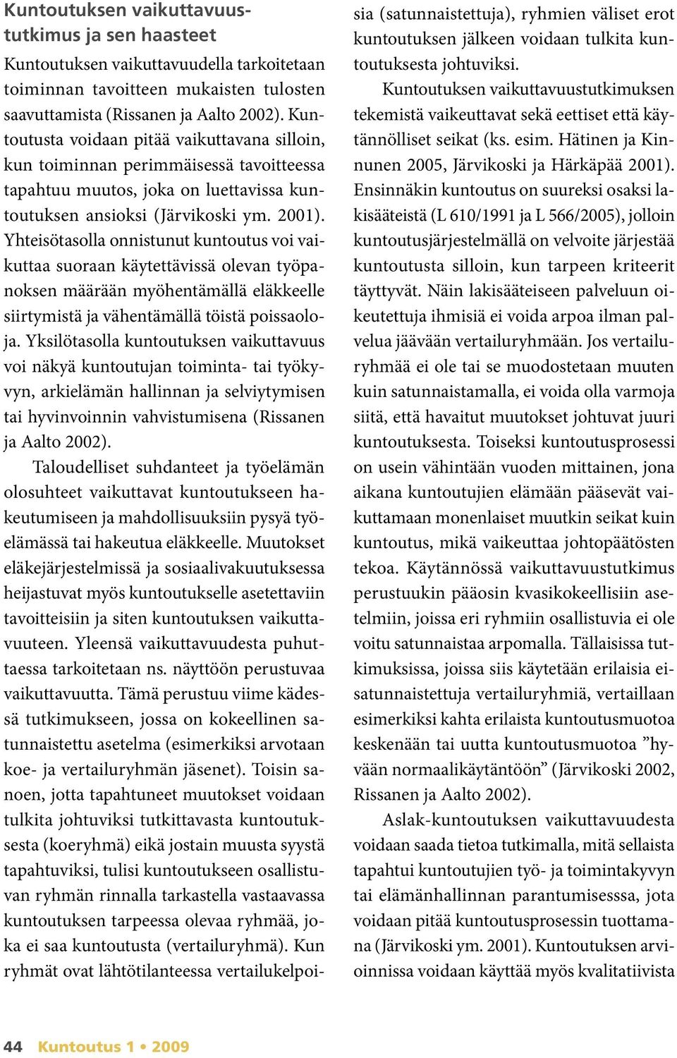 Yhteisötasolla onnistunut kuntoutus voi vaikuttaa suoraan käytettävissä olevan työpanoksen määrään myöhentämällä eläkkeelle siirtymistä ja vähentämällä töistä poissaoloja.