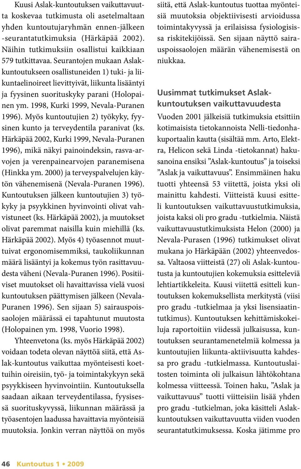 Seurantojen mukaan Aslakkuntoutukseen osallistuneiden 1) tuki- ja liikuntaelinoireet lievittyivät, liikunta lisääntyi ja fyysinen suorituskyky parani (Holopainen ym.