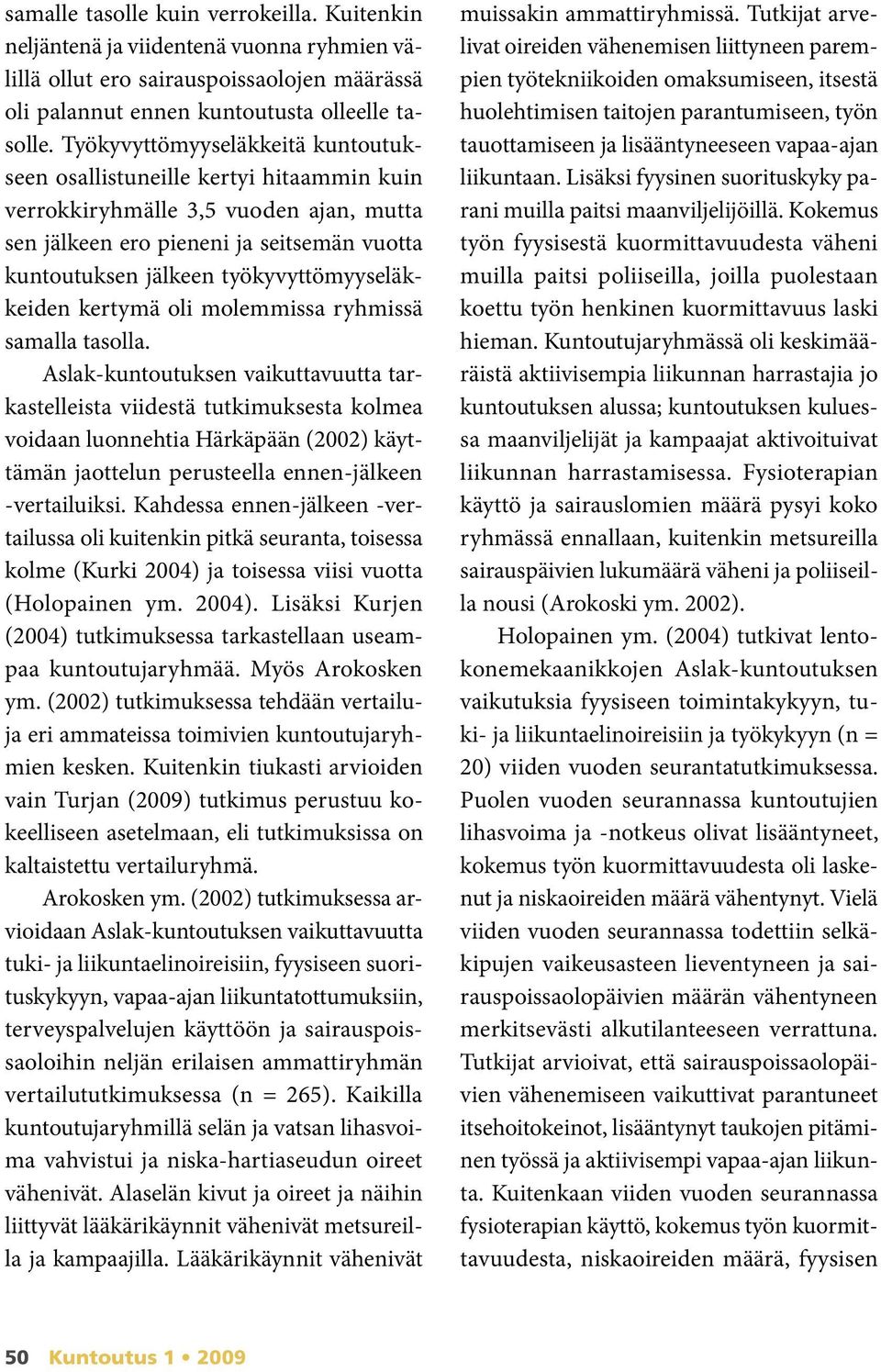 työkyvyttömyyseläkkeiden kertymä oli molemmissa ryhmissä samalla tasolla.