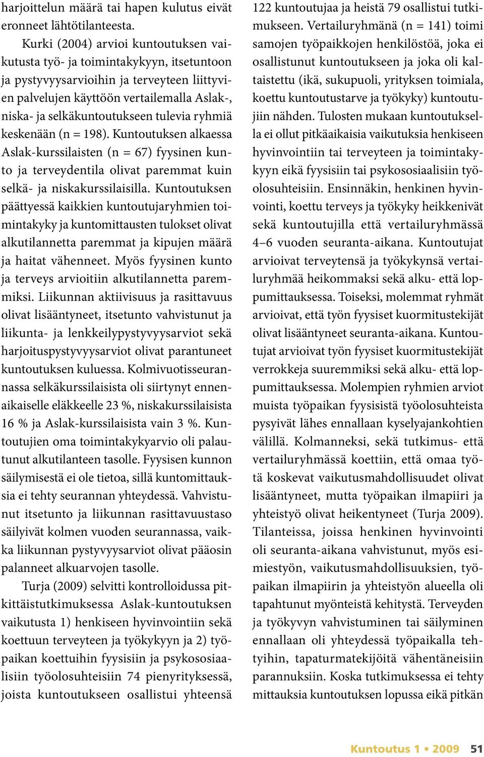 tulevia ryhmiä keskenään (n = 198). Kuntoutuksen alkaessa Aslak-kurssilaisten (n = 67) fyysinen kunto ja terveydentila olivat paremmat kuin selkä- ja niskakurssilaisilla.