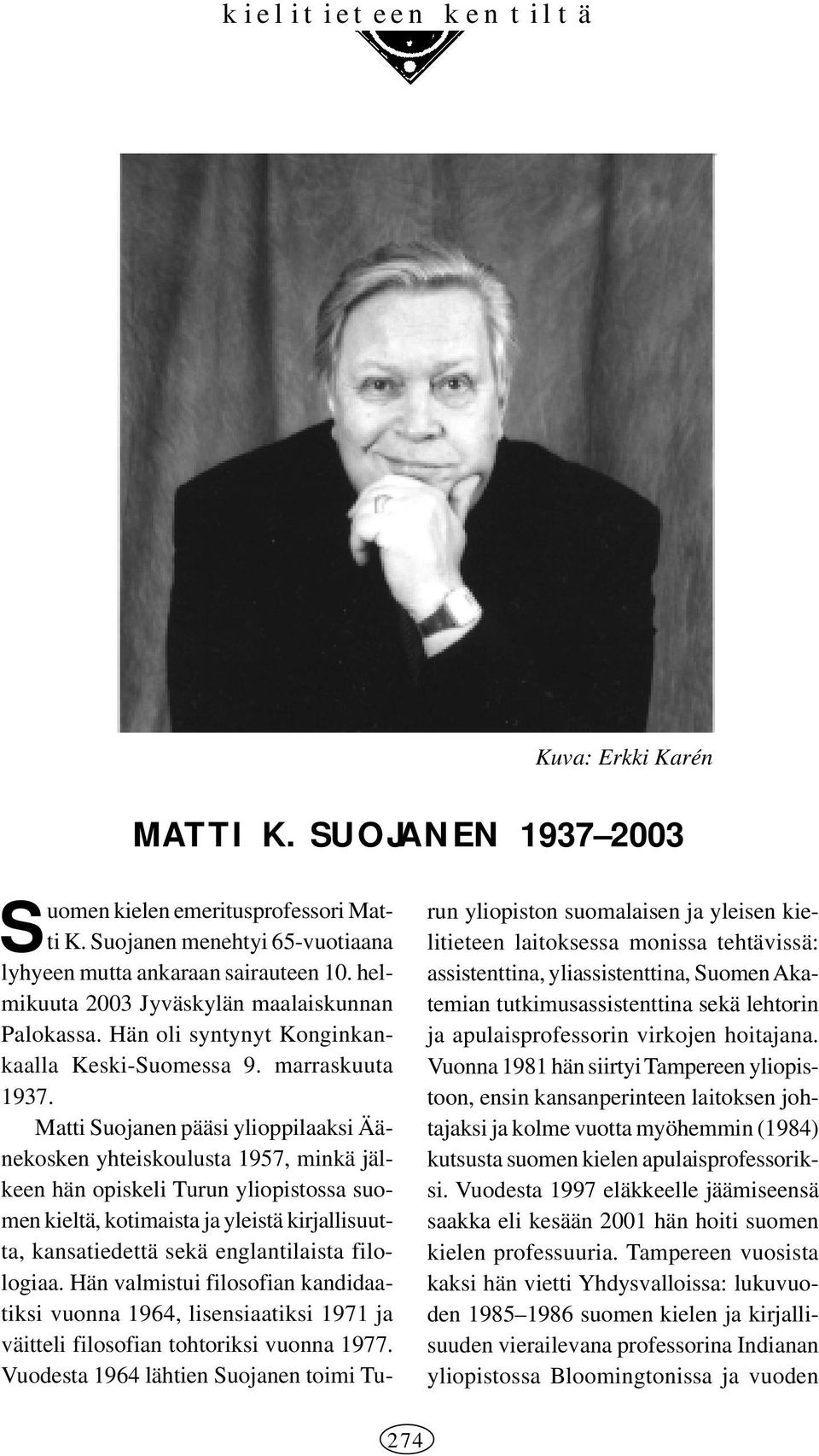 Matti Suojanen pääsi ylioppilaaksi Äänekosken yhteiskoulusta 1957, minkä jälkeen hän opiskeli Turun yliopistossa suomen kieltä, kotimaista ja yleistä kirjallisuutta, kansatiedettä sekä englantilaista