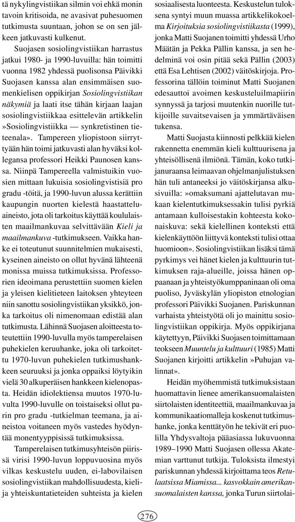 näkymiä ja laati itse tähän kirjaan laajan sosiolingvistiikkaa esittelevän artikkelin»sosiolingvistiikka synkretistinen tieteenala».