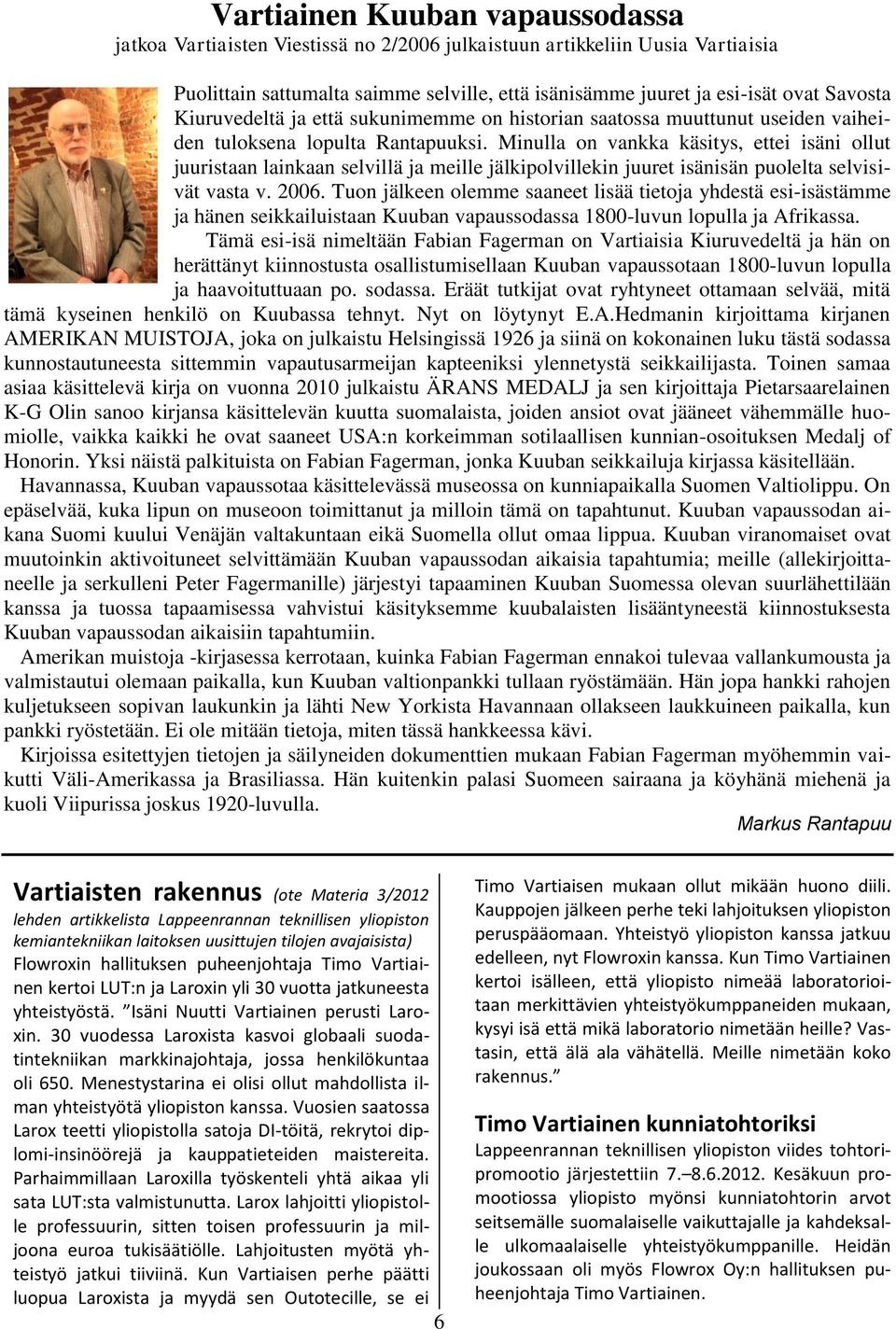 Minulla on vankka käsitys, ettei isäni ollut juuristaan lainkaan selvillä ja meille jälkipolvillekin juuret isänisän puolelta selvisivät vasta v. 2006.