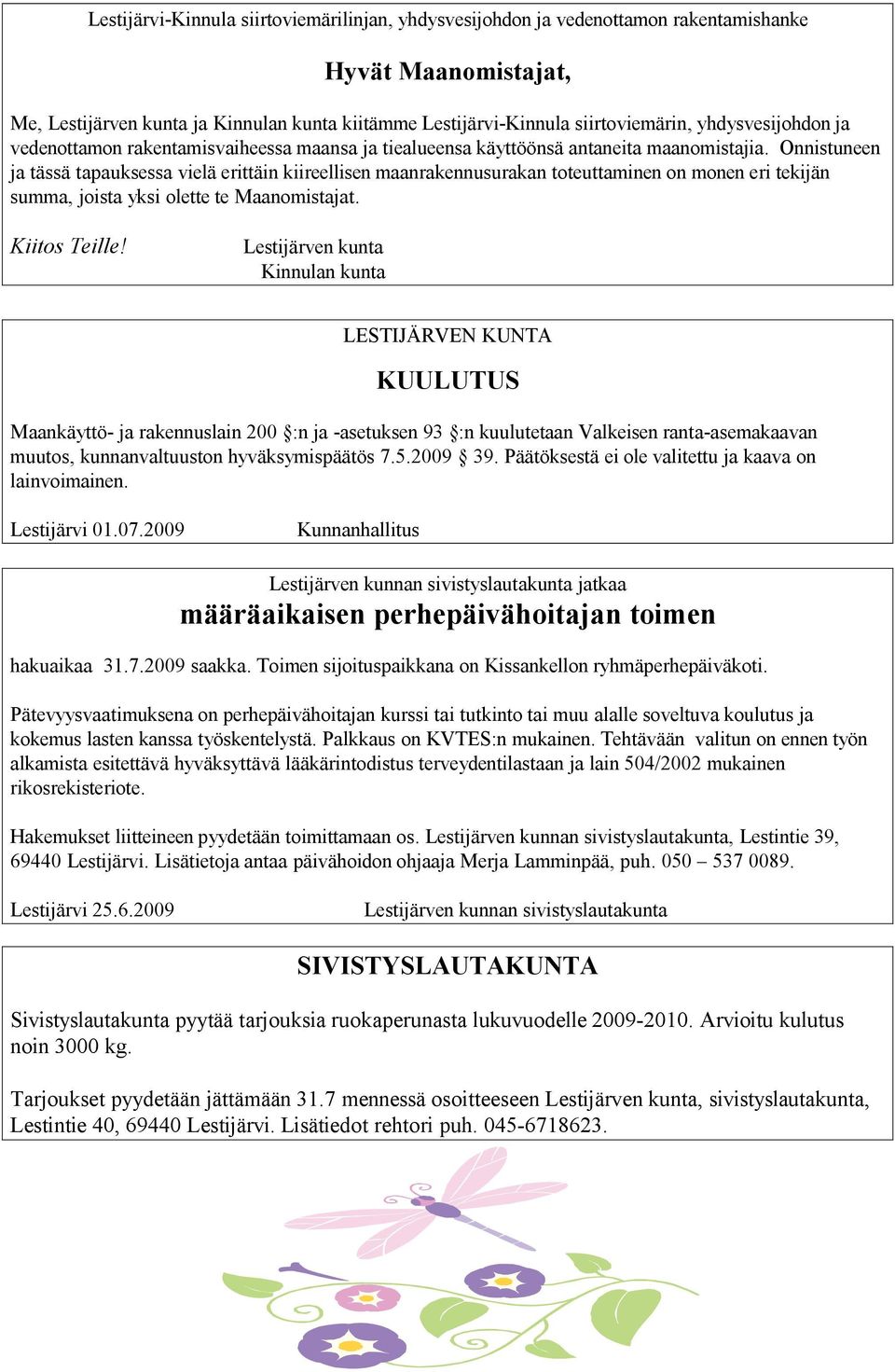 Onnistuneen ja tässä tapauksessa vielä erittäin kiireellisen maanrakennusurakan toteuttaminen on monen eri tekijän summa, joista yksi olette te Maanomistajat. Kiitos Teille!