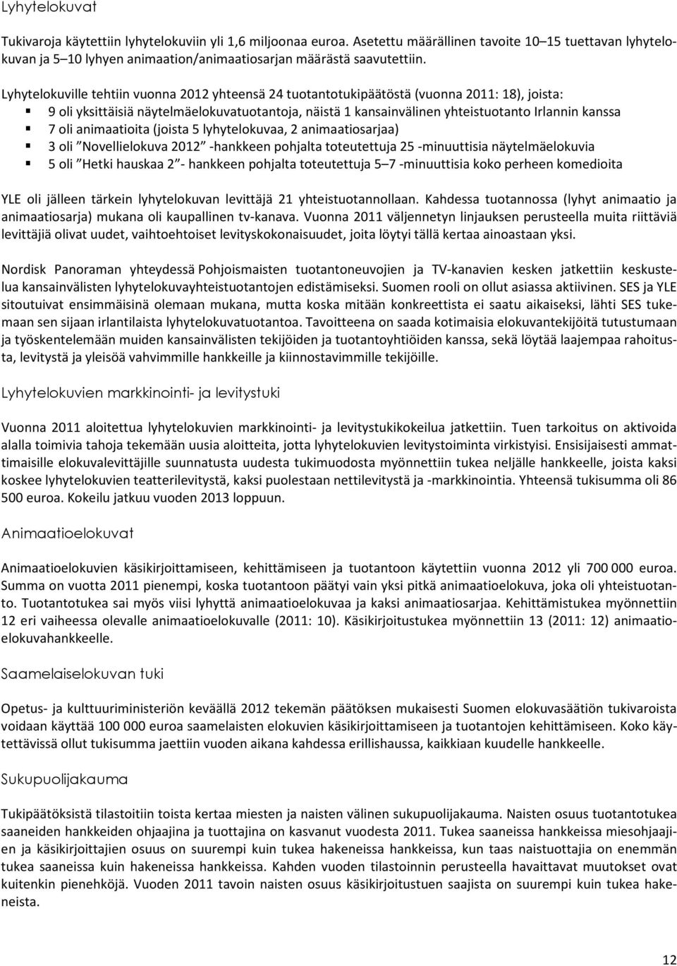 oli animaatioita (joista 5 lyhytelokuvaa, 2 animaatiosarjaa) 3 oli Novellielokuva 2012 -hankkeen pohjalta toteutettuja 25 -minuuttisia näytelmäelokuvia 5 oli Hetki hauskaa 2 - hankkeen pohjalta