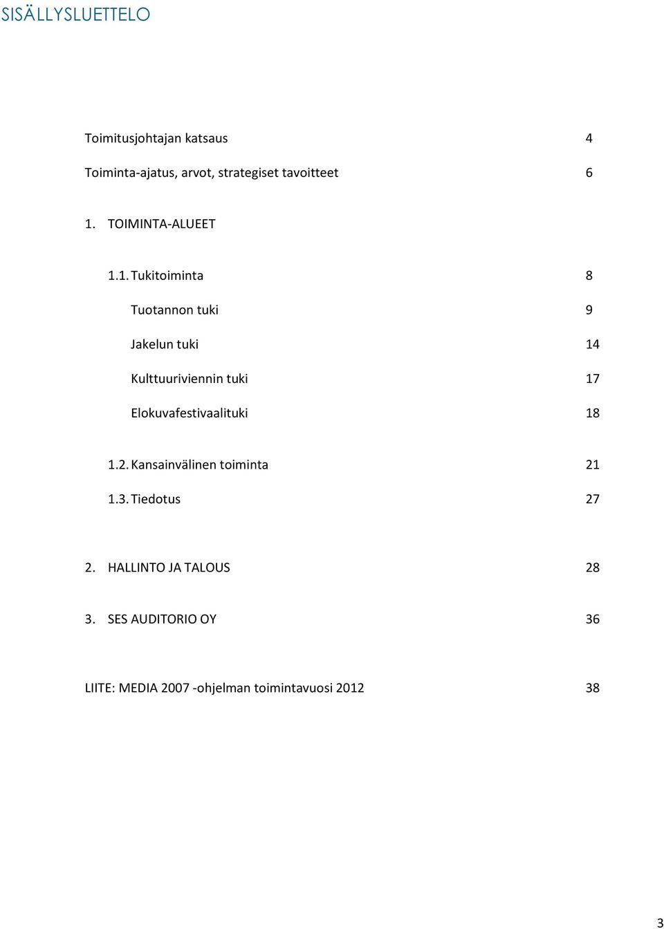 tuki 17 Elokuvafestivaalituki 18 1.2. Kansainvälinen toiminta 21 1.3. Tiedotus 27 2.