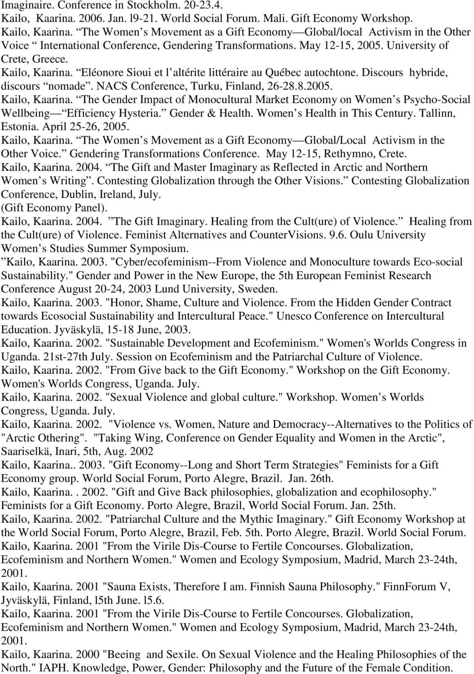 8.2005. Kailo, Kaarina. The Gender Impact of Monocultural Market Economy on Women s Psycho-Social Wellbeing Efficiency Hysteria. Gender & Health. Women s Health in This Century. Tallinn, Estonia.