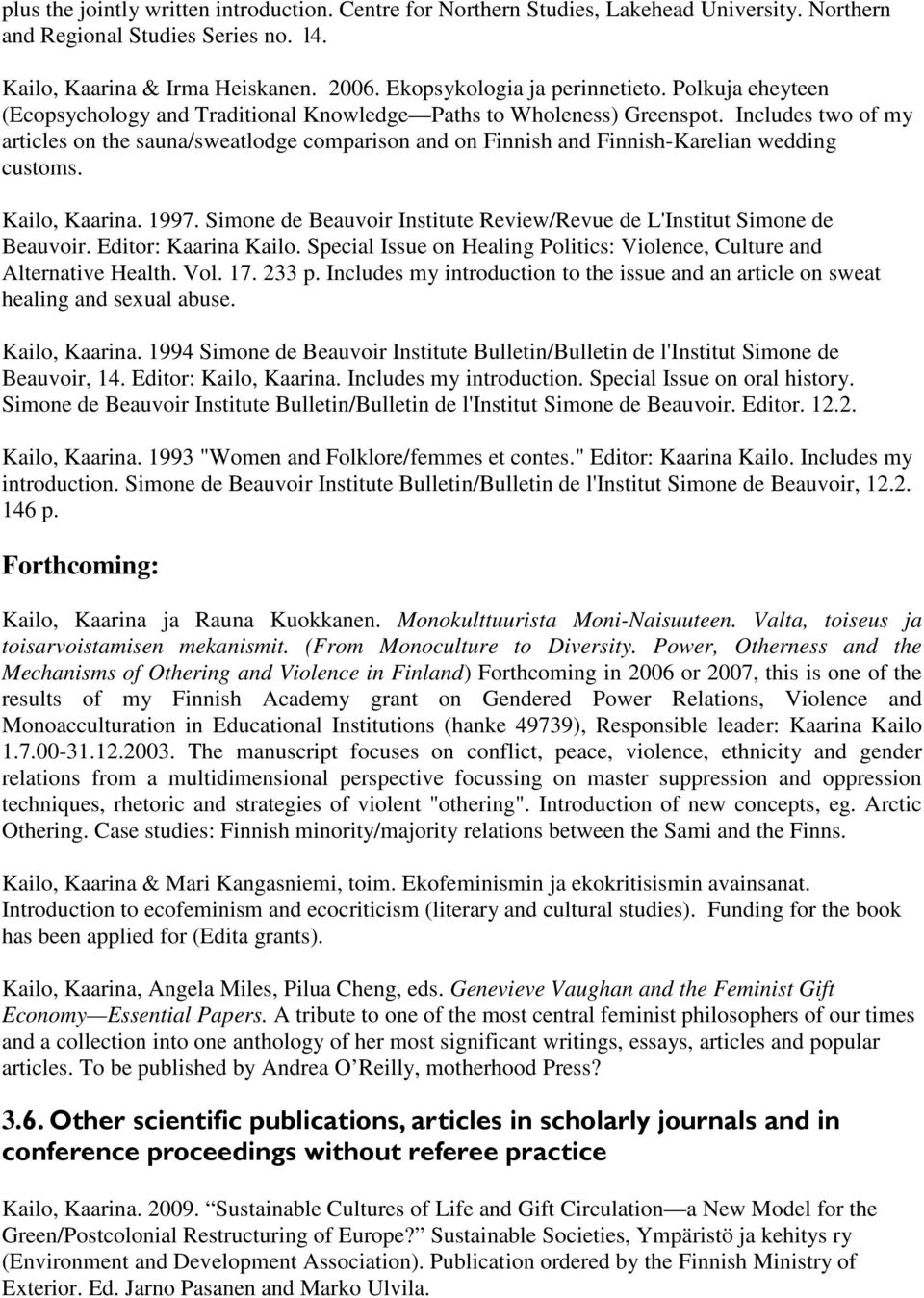 Includes two of my articles on the sauna/sweatlodge comparison and on Finnish and Finnish-Karelian wedding customs. Kailo, Kaarina. 1997.