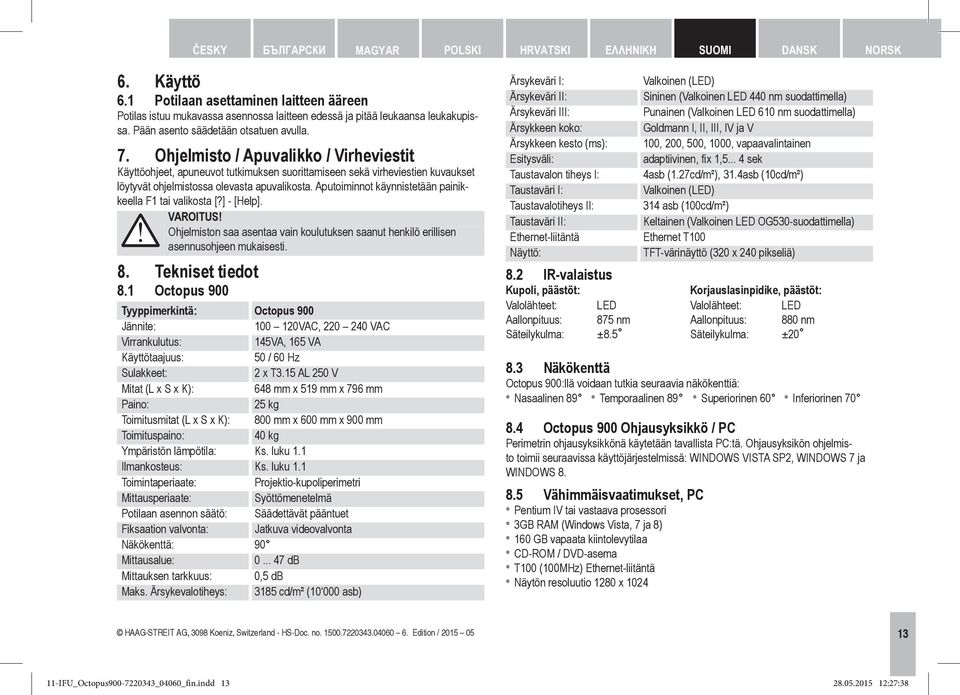 Ohjelmisto / Apuvalikko / Virheviestit Käyttöohjeet, apuneuvot tutkimuksen suorittamiseen sekä virheviestien kuvaukset löytyvät ohjelmistossa olevasta apuvalikosta.