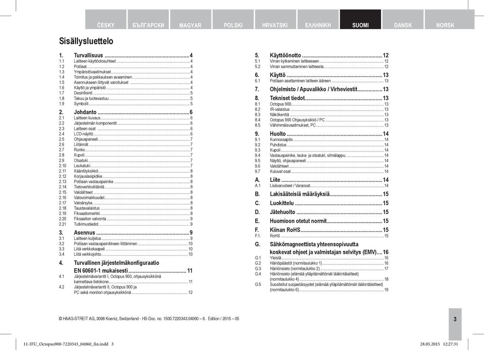 2 Järjestelmän komponentit... 6 2.3 Laitteen osat... 6 2.4 LCD-näyttö... 6 2.5 Ohjauspaneeli... 7 2.6 Liitännät... 7 2.7 Runko... 7 2.8 Kupoli... 7 2.9 Otsatuki... 7 2.10 Leukatuki... 7 2.11 Kääntöyksikkö.