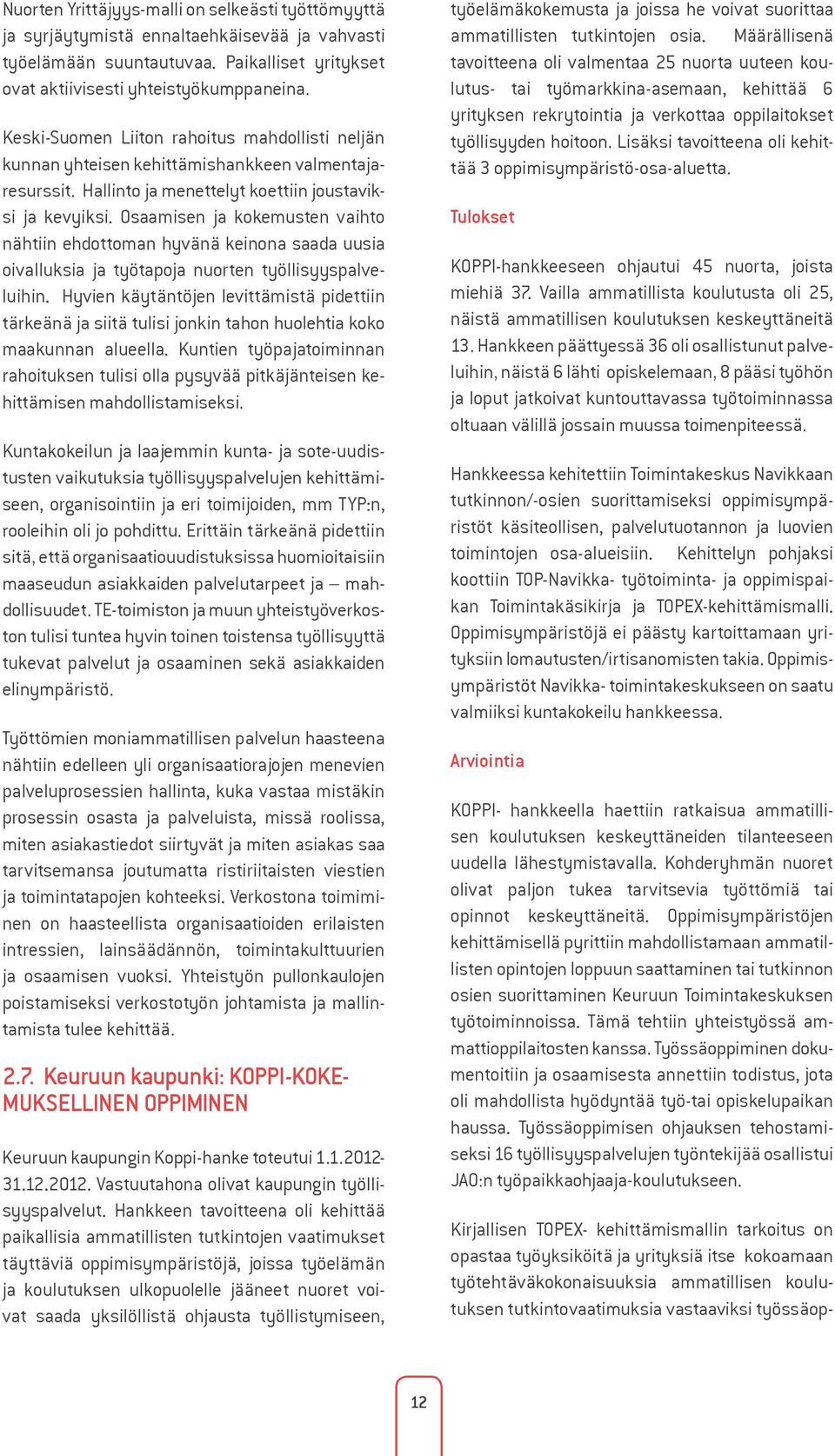 Osaamisen ja kokemusten vaihto nähtiin ehdottoman hyvänä keinona saada uusia oivalluksia ja työtapoja nuorten työllisyyspalveluihin.