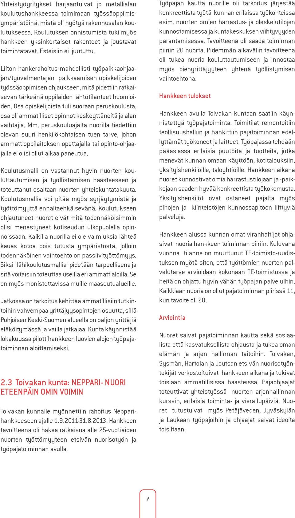 Liiton hankerahoitus mahdollisti työpaikkaohjaajan/työvalmentajan palkkaamisen opiskelijoiden työssäoppimisen ohjaukseen, mitä pidettiin ratkaisevan tärkeänä oppilaiden lähtötilanteet huomioiden.