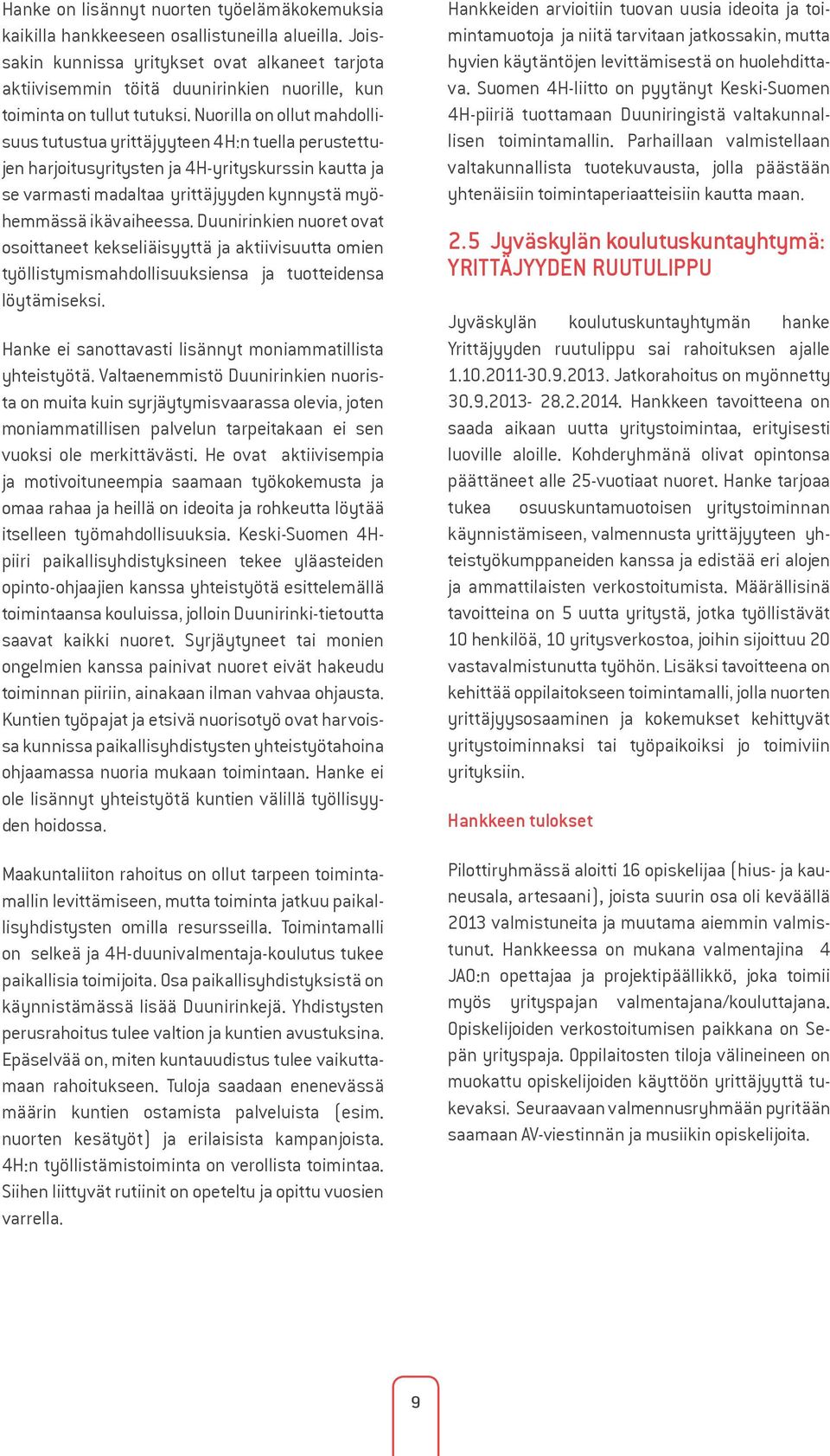 Nuorilla on ollut mahdollisuus tutustua yrittäjyyteen 4H:n tuella perustettujen harjoitusyritysten ja 4H-yrityskurssin kautta ja se varmasti madaltaa yrittäjyyden kynnystä myöhemmässä ikävaiheessa.