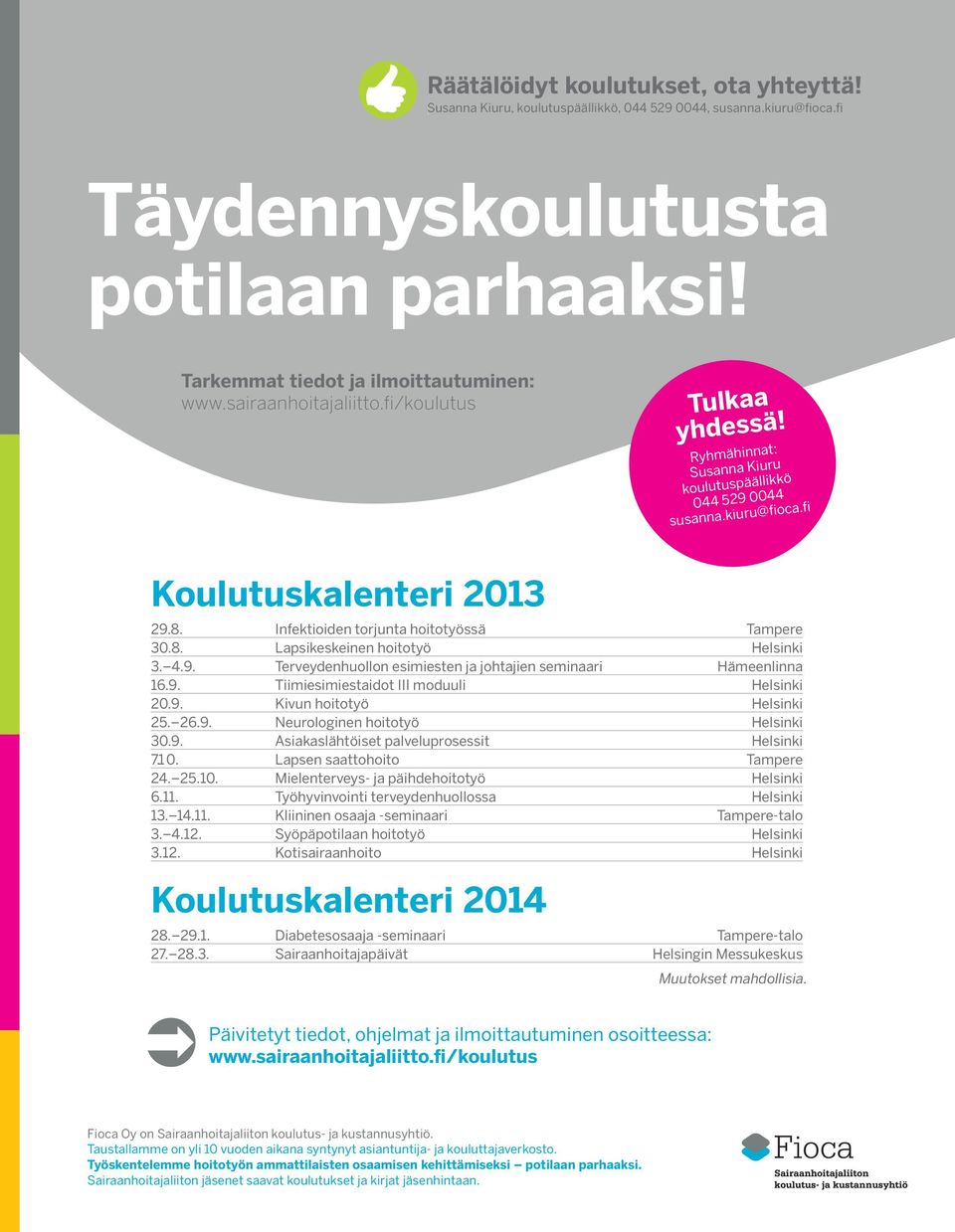 Infektioiden torjunta hoitotyössä Tampere 30.8. Lapsikeskeinen hoitotyö Helsinki 3. 4.9. Terveydenhuollon esimiesten ja johtajien seminaari Hämeenlinna 16.9. Tiimiesimiestaidot III moduuli Helsinki 20.