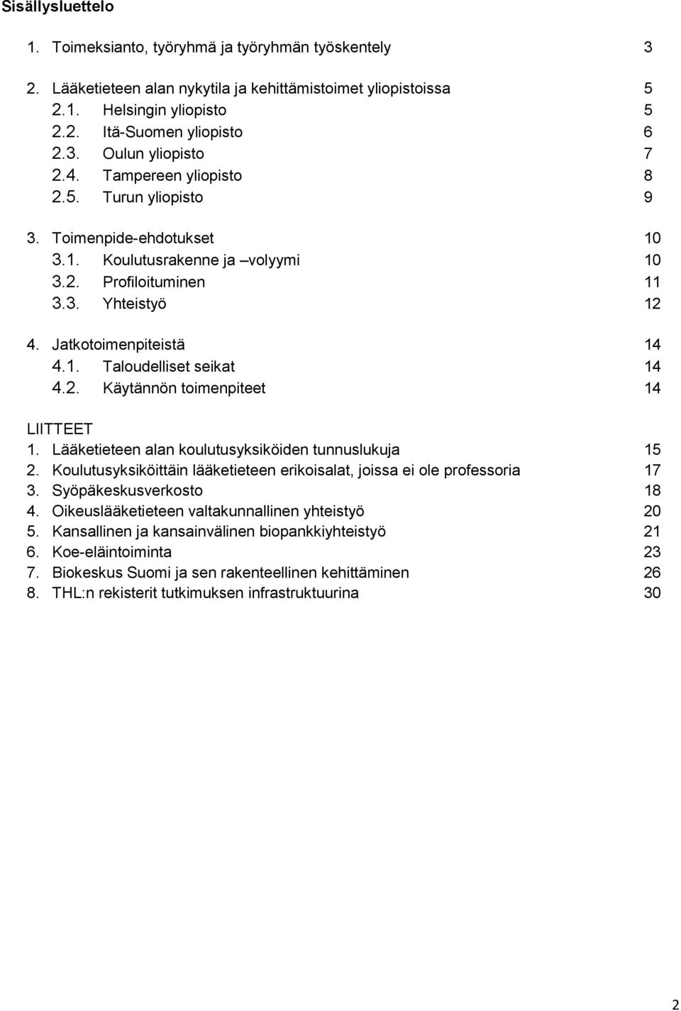 2. Käytännön toimenpiteet 14 LIITTEET 1. Lääketieteen alan koulutusyksiköiden tunnuslukuja 15 2. Koulutusyksiköittäin lääketieteen erikoisalat, joissa ei ole professoria 17 3.