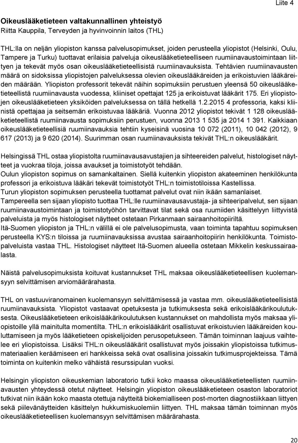 Tehtävien ruumiinavausten määrä on sidoksissa yliopistojen palveluksessa olevien oikeuslääkäreiden ja erikoistuvien lääkäreiden määrään.