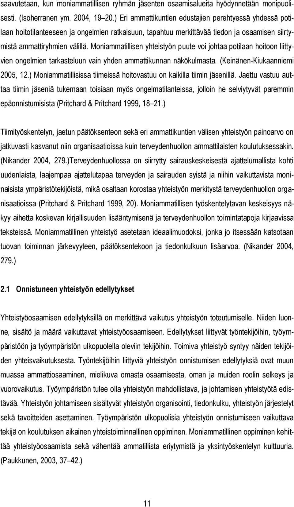 Moniammatillisen yhteistyön puute voi johtaa potilaan hoitoon liittyvien ongelmien tarkasteluun vain yhden ammattikunnan näkökulmasta. (Keinänen-Kiukaanniemi 2005, 12.