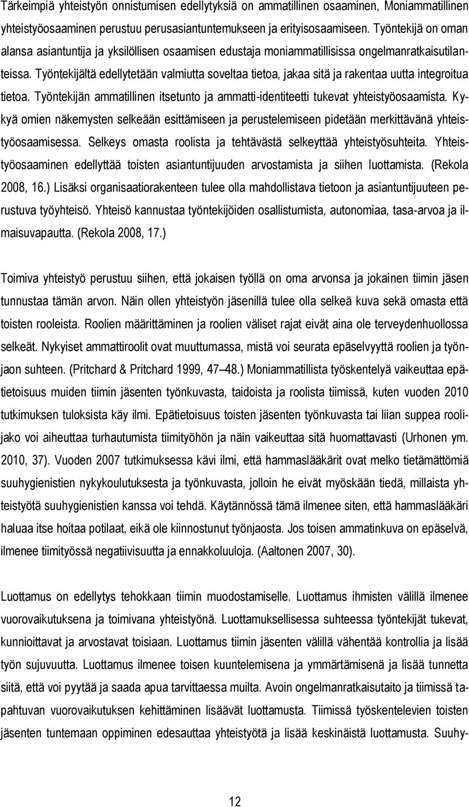 Työntekijältä edellytetään valmiutta soveltaa tietoa, jakaa sitä ja rakentaa uutta integroitua tietoa. Työntekijän ammatillinen itsetunto ja ammatti-identiteetti tukevat yhteistyöosaamista.