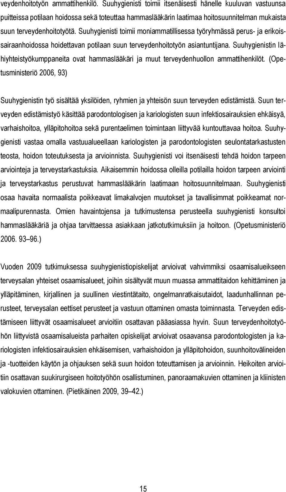 Suuhygienisti toimii moniammatillisessa työryhmässä perus- ja erikoissairaanhoidossa hoidettavan potilaan suun terveydenhoitotyön asiantuntijana.